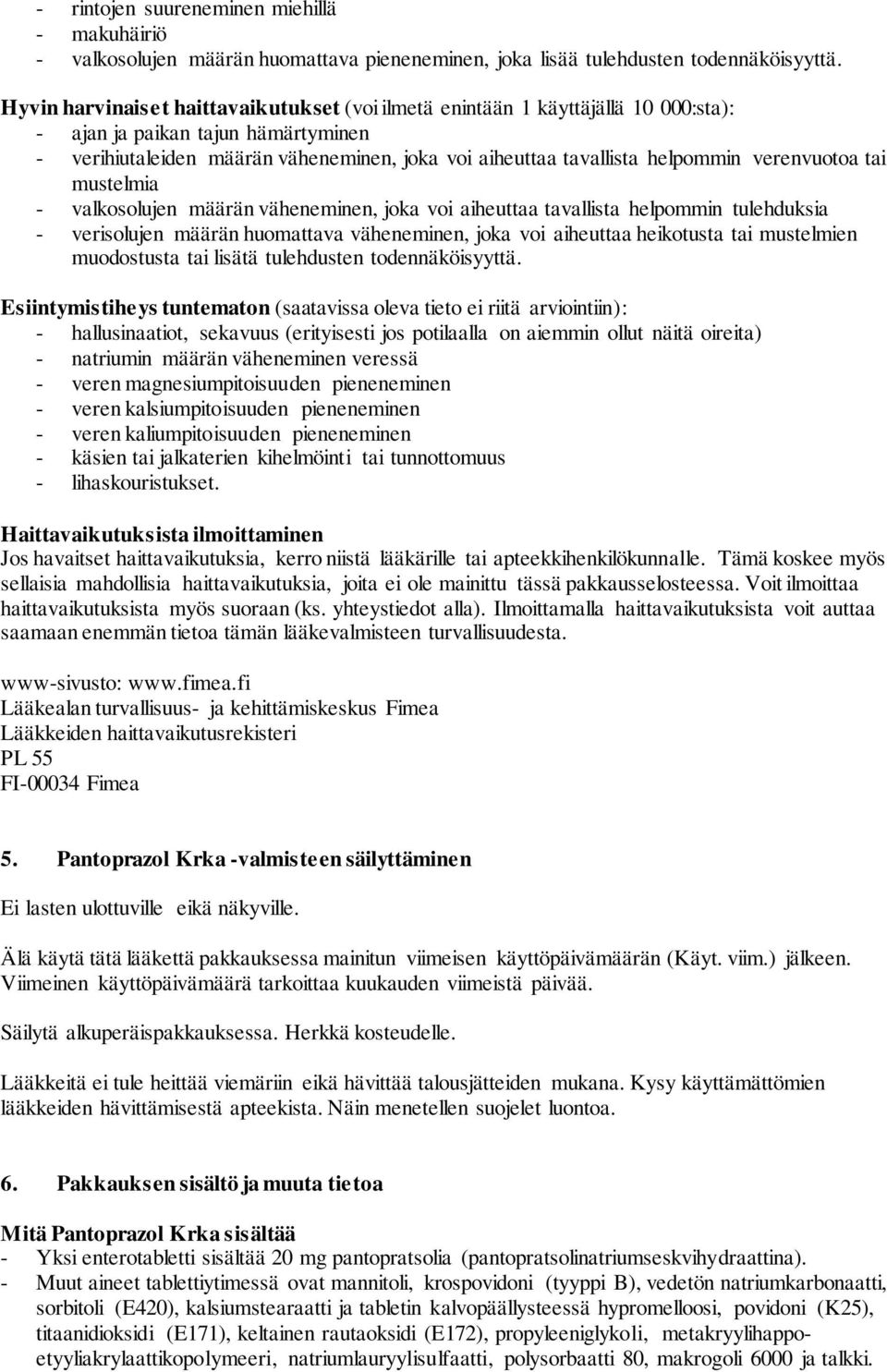 verenvuotoa tai mustelmia - valkosolujen määrän väheneminen, joka voi aiheuttaa tavallista helpommin tulehduksia - verisolujen määrän huomattava väheneminen, joka voi aiheuttaa heikotusta tai