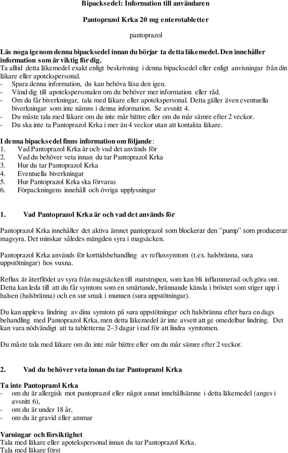 - Spara denna information, du kan behöva läsa den igen. - Vänd dig till apotekspersonalen om du behöver mer information eller råd. - Om du får biverkningar, tala med läkare eller apotekspersonal.