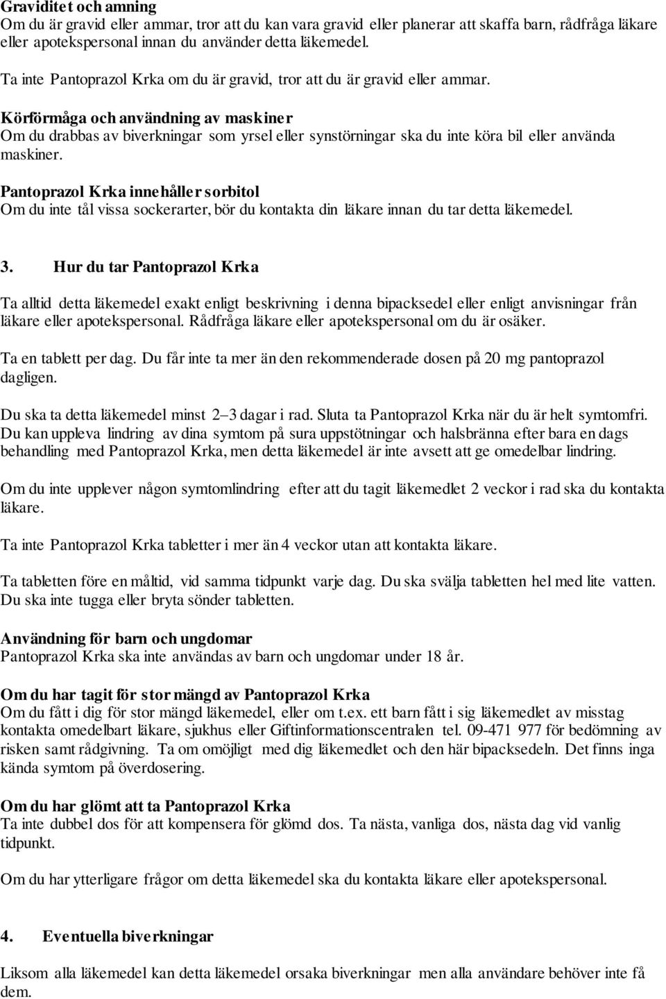 Körförmåga och användning av maskiner Om du drabbas av biverkningar som yrsel eller synstörningar ska du inte köra bil eller använda maskiner.