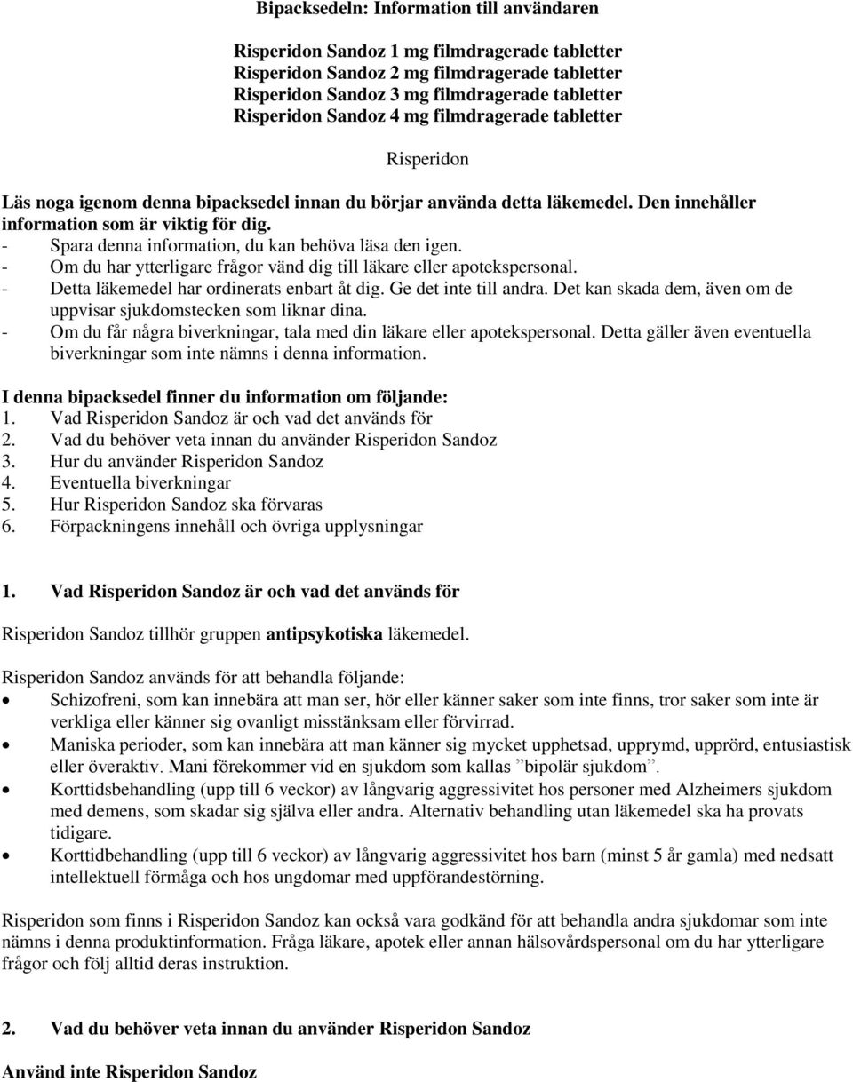 - Spara denna information, du kan behöva läsa den igen. - Om du har ytterligare frågor vänd dig till läkare eller apotekspersonal. - Detta läkemedel har ordinerats enbart åt dig.