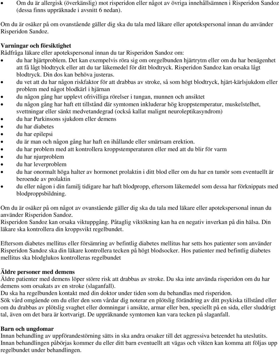 Varningar och försiktighet Rådfråga läkare eller apotekspersonal innan du tar Risperidon Sandoz om: du har hjärtproblem.