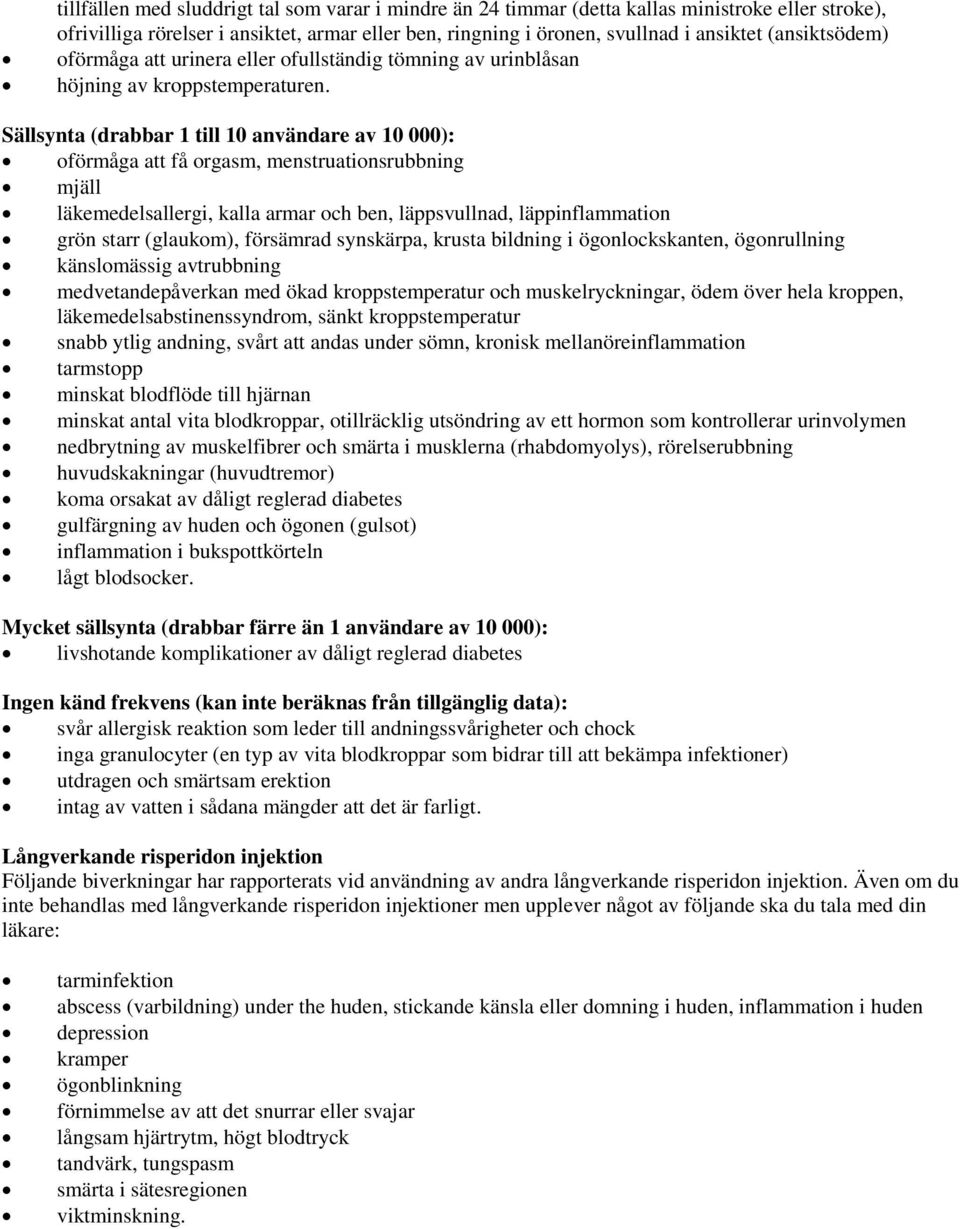 Sällsynta (drabbar 1 till 10 användare av 10 000): oförmåga att få orgasm, menstruationsrubbning mjäll läkemedelsallergi, kalla armar och ben, läppsvullnad, läppinflammation grön starr (glaukom),