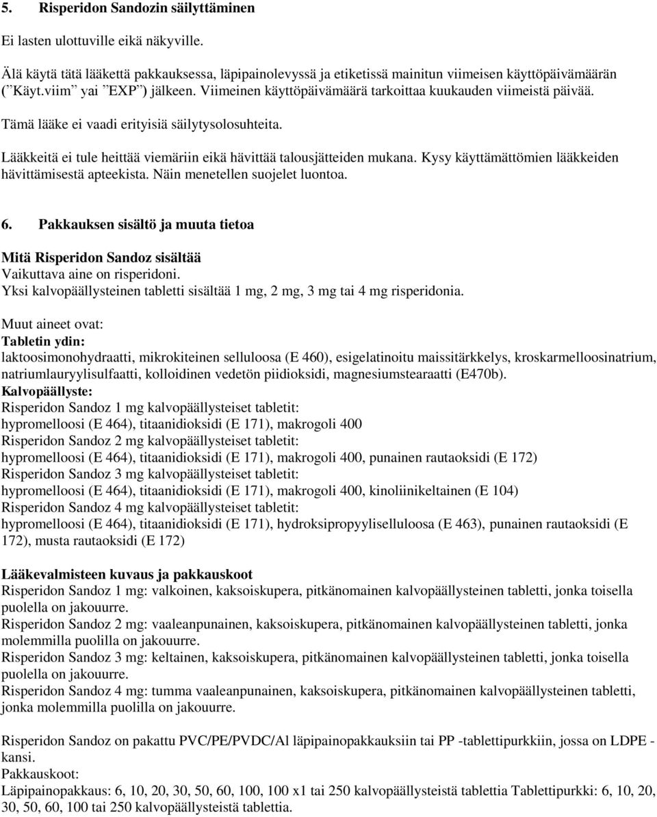 Lääkkeitä ei tule heittää viemäriin eikä hävittää talousjätteiden mukana. Kysy käyttämättömien lääkkeiden hävittämisestä apteekista. Näin menetellen suojelet luontoa. 6.