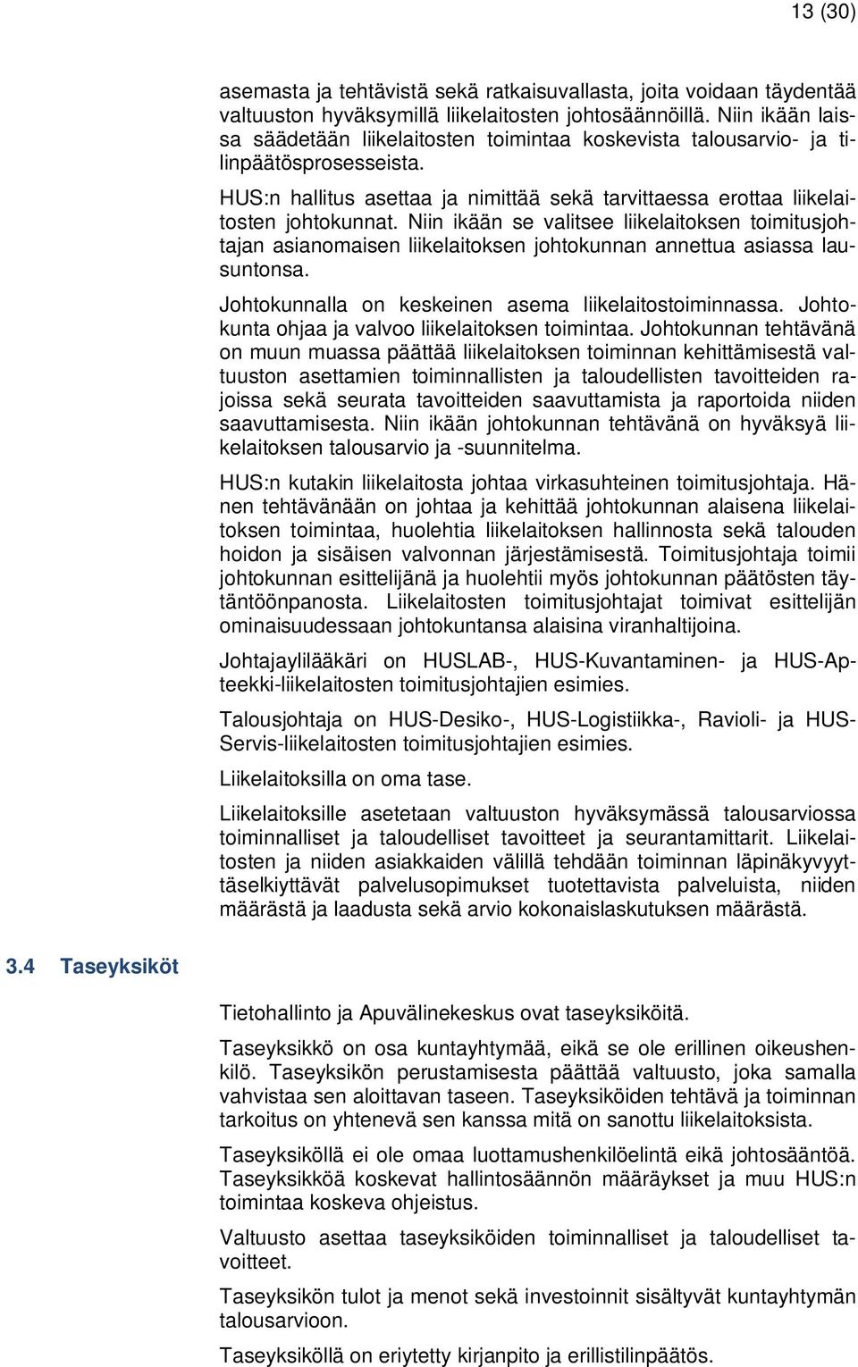 Niin ikään se valitsee liikelaitoksen toimitusjohtajan asianomaisen liikelaitoksen johtokunnan annettua asiassa lausuntonsa. Johtokunnalla on keskeinen asema liikelaitostoiminnassa.