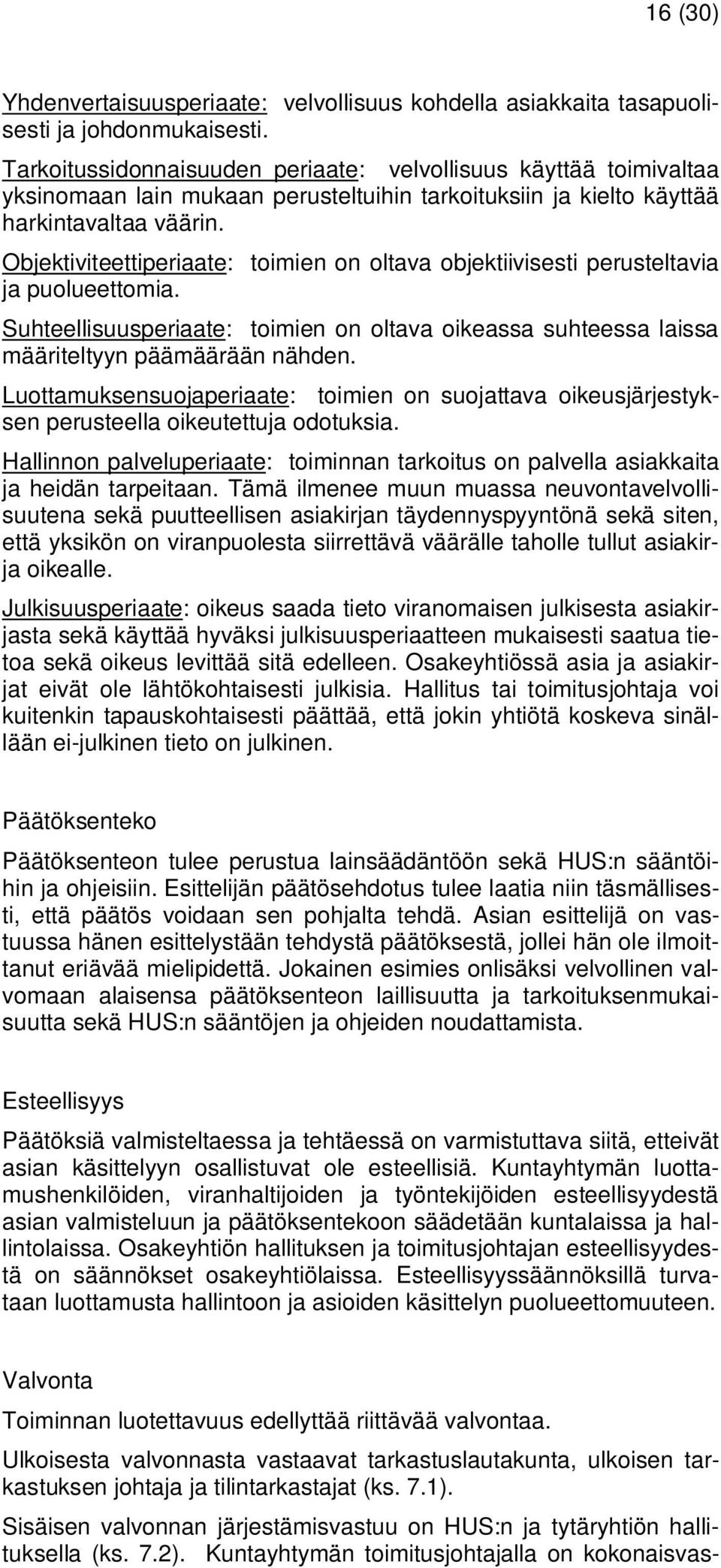 Objektiviteettiperiaate: toimien on oltava objektiivisesti perusteltavia ja puolueettomia. Suhteellisuusperiaate: toimien on oltava oikeassa suhteessa laissa määriteltyyn päämäärään nähden.