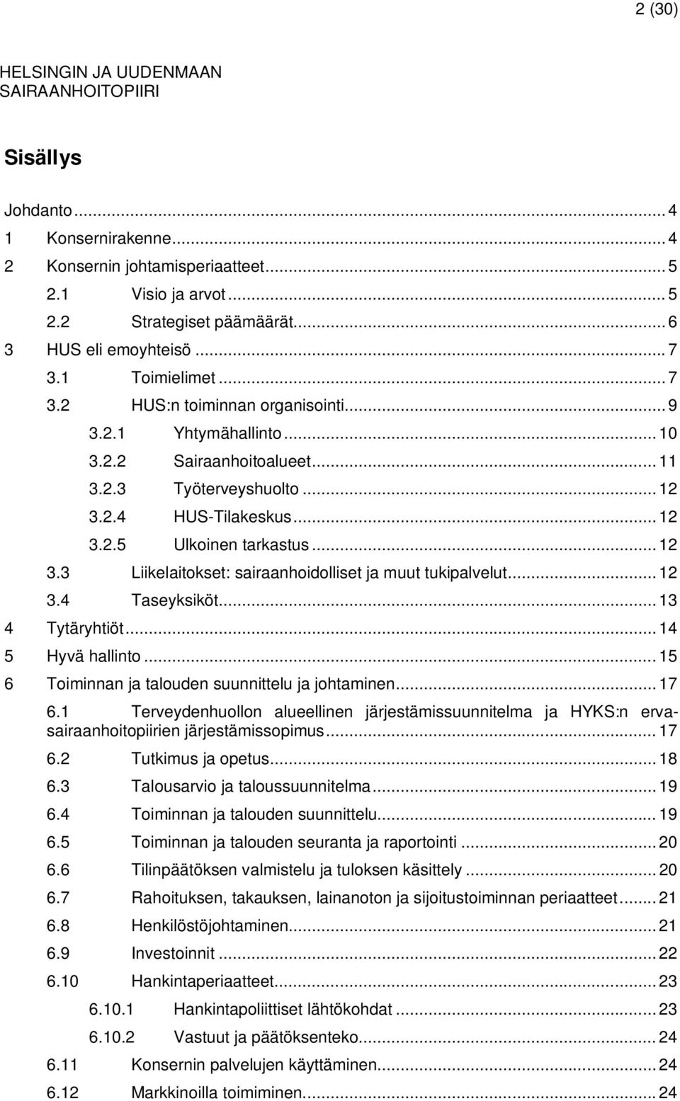 .. 12 3.2.5 Ulkoinen tarkastus... 12 3.3 Liikelaitokset: sairaanhoidolliset ja muut tukipalvelut...12 3.4 Taseyksiköt...13 4 Tytäryhtiöt... 14 5 Hyvä hallinto.