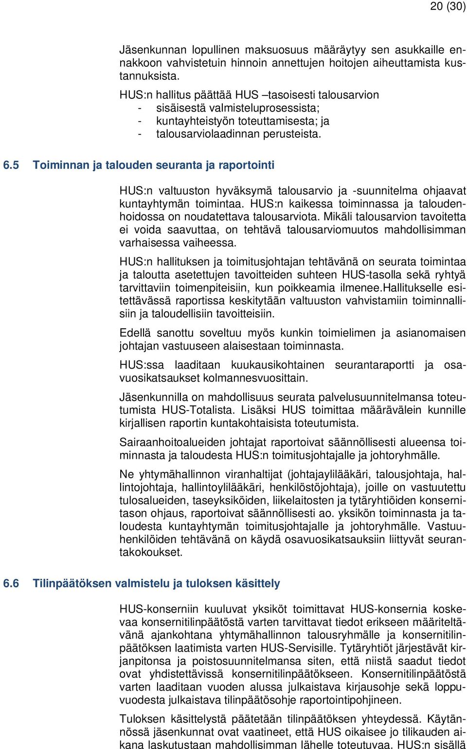 5 Toiminnan ja talouden seuranta ja raportointi HUS:n valtuuston hyväksymä talousarvio ja -suunnitelma ohjaavat kuntayhtymän toimintaa.