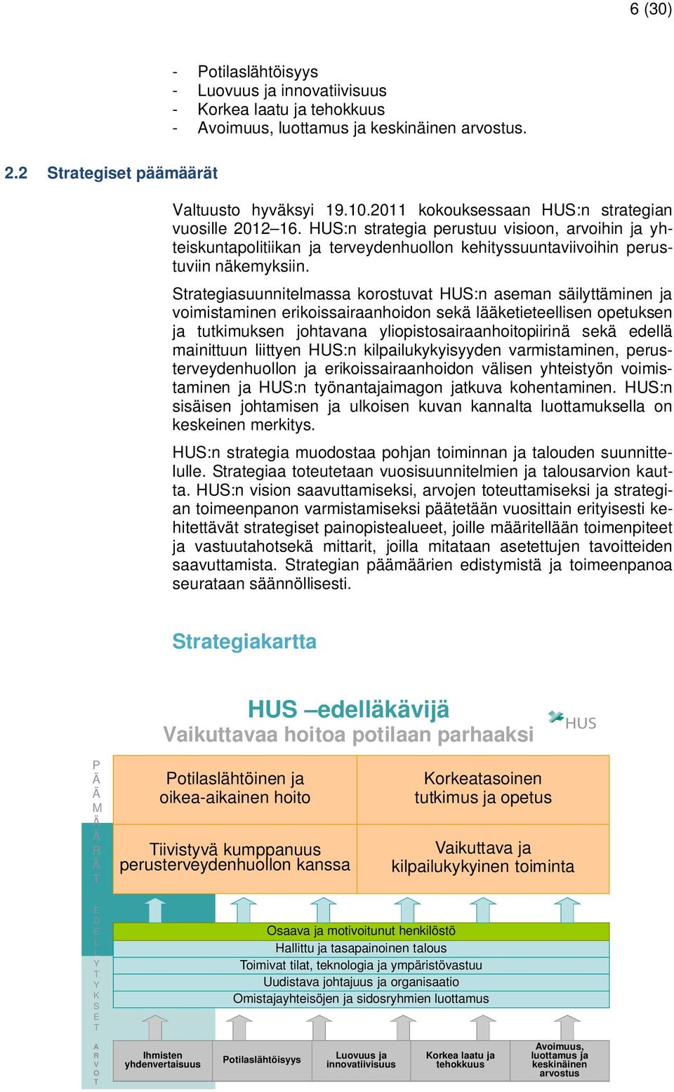 Strategiasuunnitelmassa korostuvat HUS:n aseman säilyttäminen ja voimistaminen erikoissairaanhoidon sekä lääketieteellisen opetuksen ja tutkimuksen johtavana yliopistosairaanhoitopiirinä sekä edellä