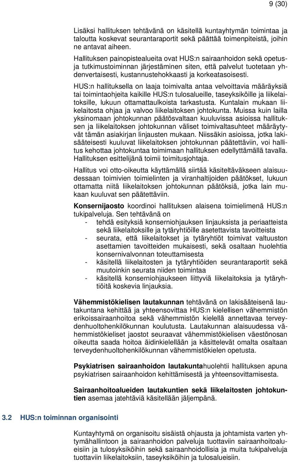 HUS:n hallituksella on laaja toimivalta antaa velvoittavia määräyksiä tai toimintaohjeita kaikille HUS:n tulosalueille, taseyksiköille ja liikelaitoksille, lukuun ottamattaulkoista tarkastusta.