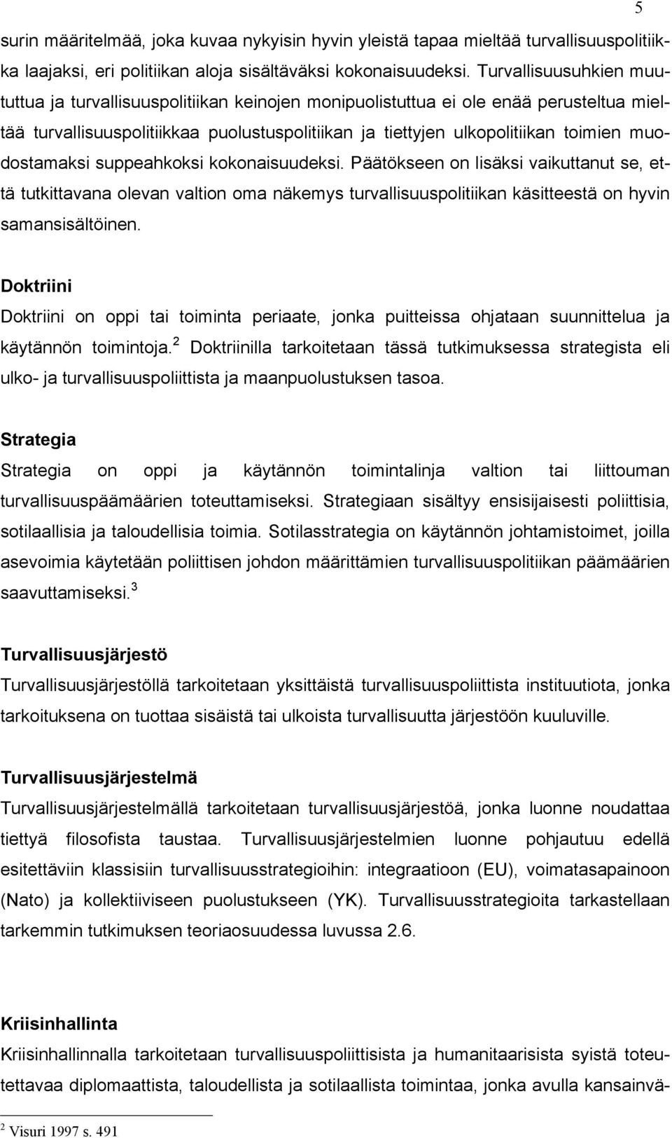 muodostamaksi suppeahkoksi kokonaisuudeksi. Päätökseen on lisäksi vaikuttanut se, että tutkittavana olevan valtion oma näkemys turvallisuuspolitiikan käsitteestä on hyvin samansisältöinen.