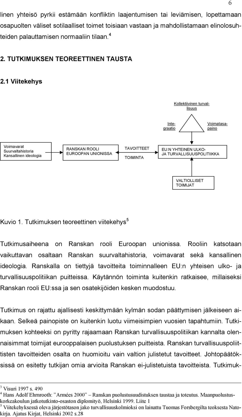 1 Viitekehys Kollektiivinen turvallisuus Voimatasapaino Integraatio Voimavarat Suurvaltahistoria Kansallinen ideologia RANSKAN ROOLI EUROOPAN UNIONISSA TAVOITTEET TOIMINTA EU:N YHTEINEN ULKO- JA