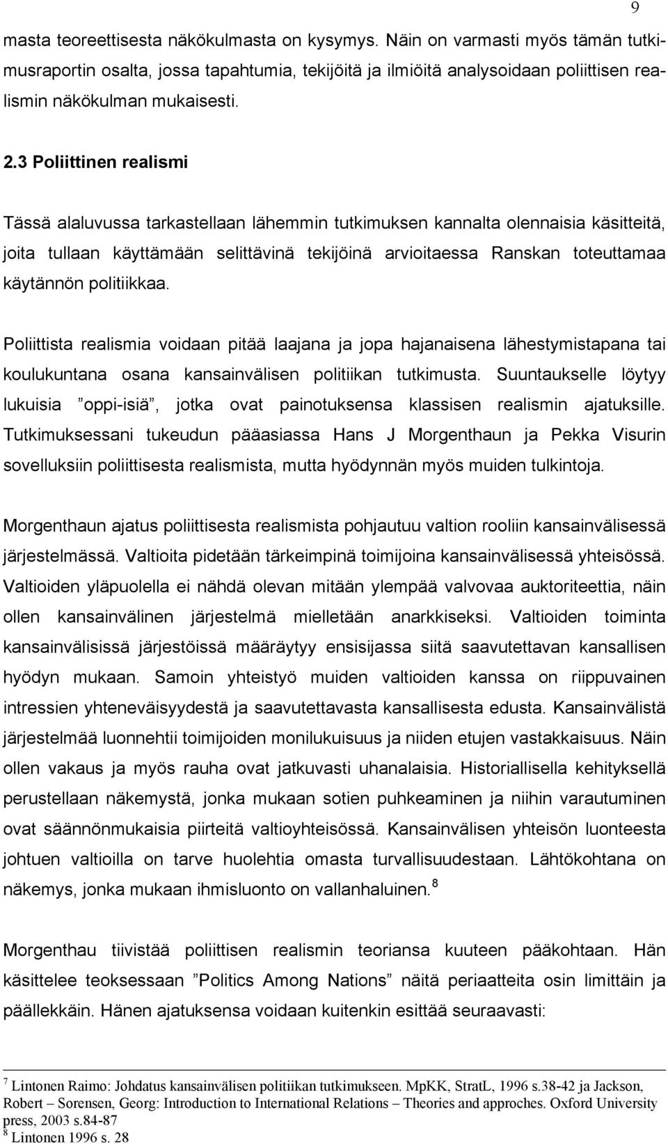 politiikkaa. Poliittista realismia voidaan pitää laajana ja jopa hajanaisena lähestymistapana tai koulukuntana osana kansainvälisen politiikan tutkimusta.