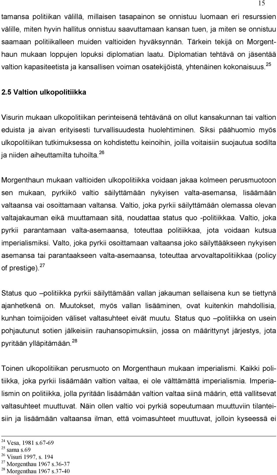 Diplomatian tehtävä on jäsentää valtion kapasiteetista ja kansallisen voiman osatekijöistä, yhtenäinen kokonaisuus. 25 2.