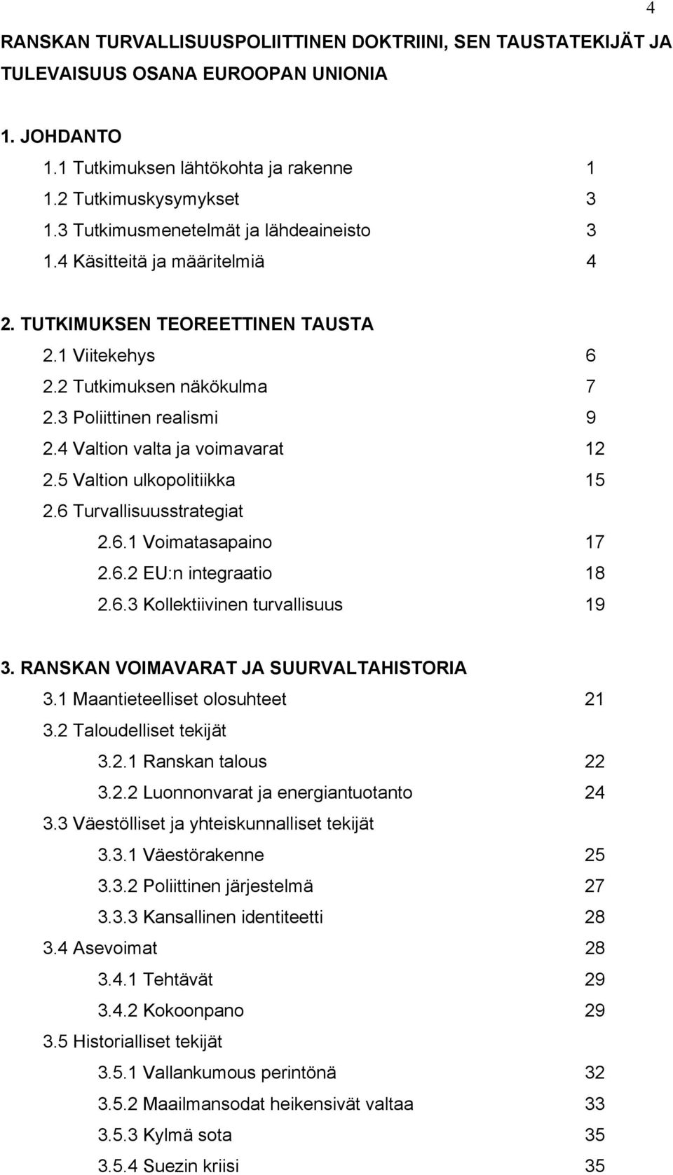 4 Valtion valta ja voimavarat 12 2.5 Valtion ulkopolitiikka 15 2.6 Turvallisuusstrategiat 2.6.1 Voimatasapaino 17 2.6.2 EU:n integraatio 18 2.6.3 Kollektiivinen turvallisuus 19 3.