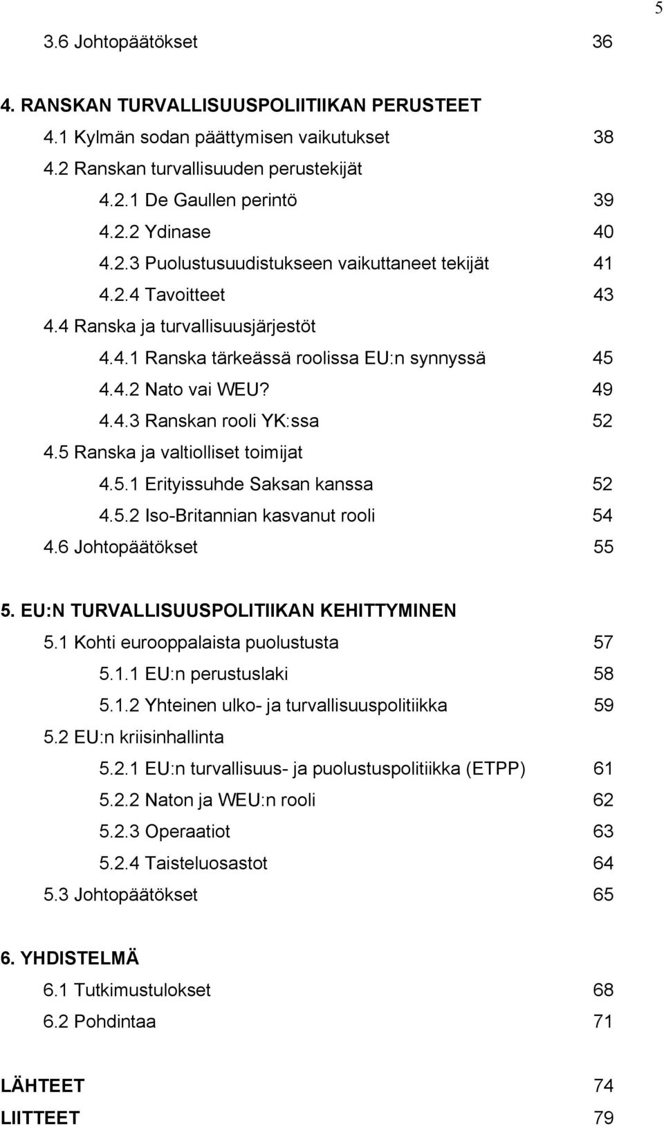 5 Ranska ja valtiolliset toimijat 4.5.1 Erityissuhde Saksan kanssa 52 4.5.2 Iso-Britannian kasvanut rooli 54 4.6 Johtopäätökset 55 5. EU:N TURVALLISUUSPOLITIIKAN KEHITTYMINEN 5.