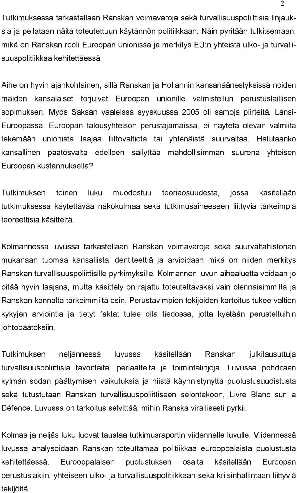 Aihe on hyvin ajankohtainen, sillä Ranskan ja Hollannin kansanäänestyksissä noiden maiden kansalaiset torjuivat Euroopan unionille valmistellun perustuslaillisen sopimuksen.