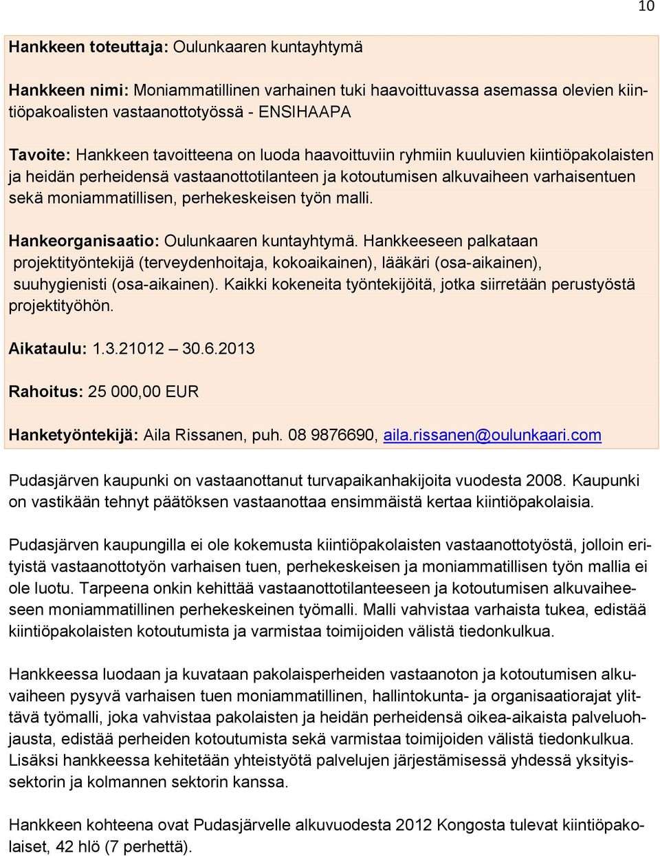 malli. Hankeorganisaatio: Oulunkaaren kuntayhtymä. Hankkeeseen palkataan projektityöntekijä (terveydenhoitaja, kokoaikainen), lääkäri (osa-aikainen), suuhygienisti (osa-aikainen).