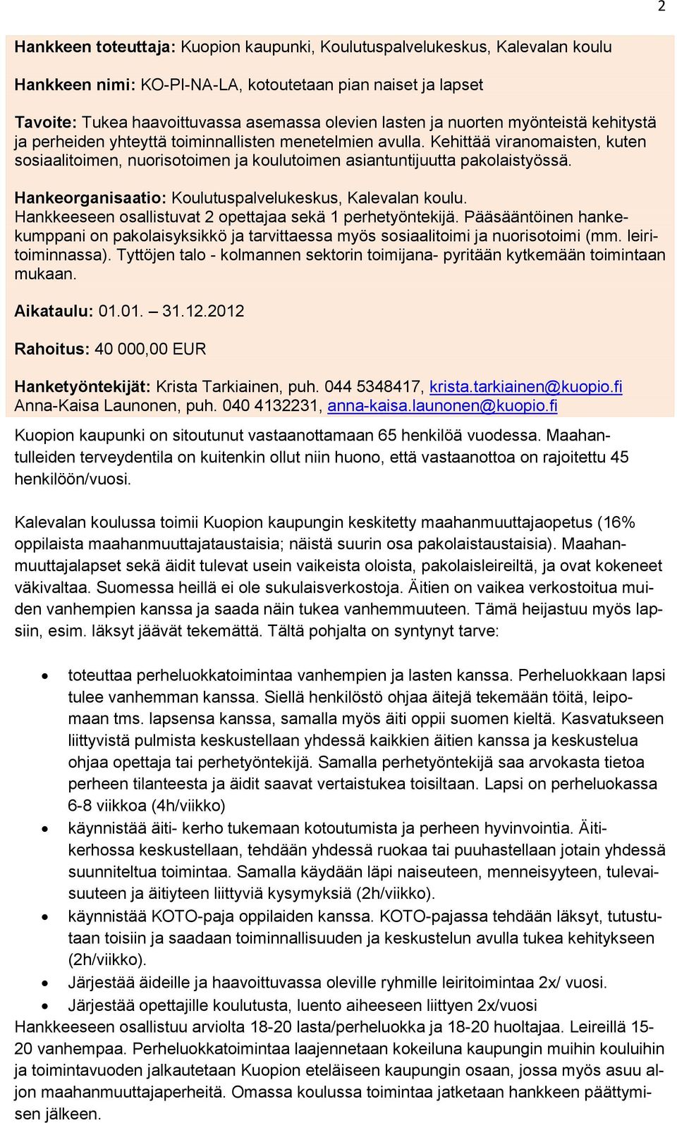 Hankeorganisaatio: Koulutuspalvelukeskus, Kalevalan koulu. Hankkeeseen osallistuvat 2 opettajaa sekä 1 perhetyöntekijä.