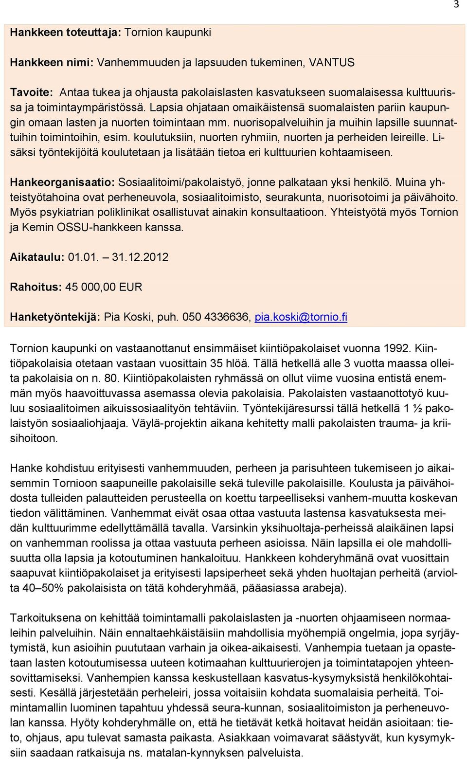 koulutuksiin, nuorten ryhmiin, nuorten ja perheiden leireille. Lisäksi työntekijöitä koulutetaan ja lisätään tietoa eri kulttuurien kohtaamiseen.