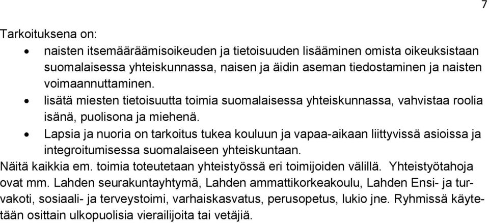 Lapsia ja nuoria on tarkoitus tukea kouluun ja vapaa-aikaan liittyvissä asioissa ja integroitumisessa suomalaiseen yhteiskuntaan. Näitä kaikkia em.