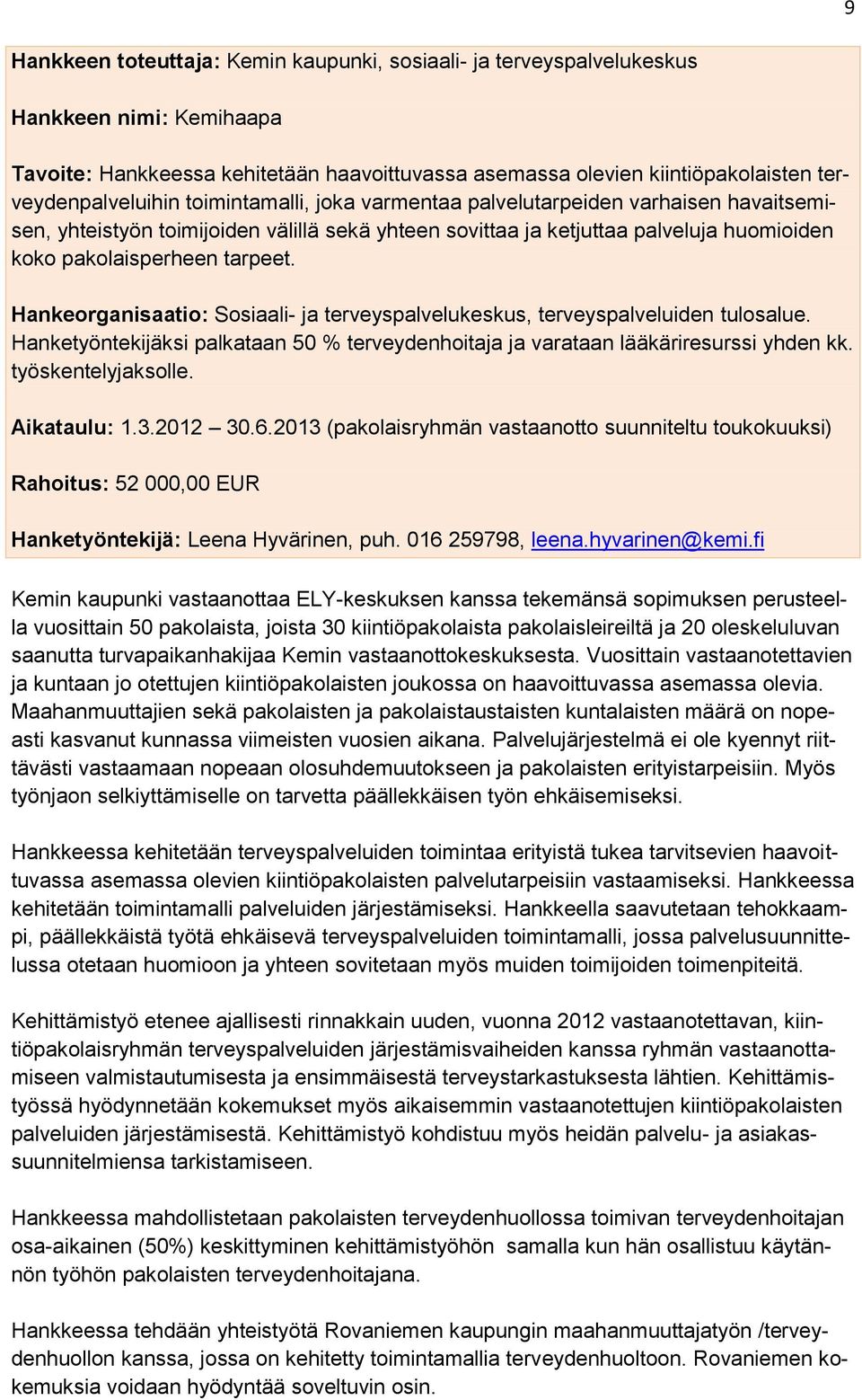 tarpeet. Hankeorganisaatio: Sosiaali- ja terveyspalvelukeskus, terveyspalveluiden tulosalue. Hanketyöntekijäksi palkataan 50 % terveydenhoitaja ja varataan lääkäriresurssi yhden kk.