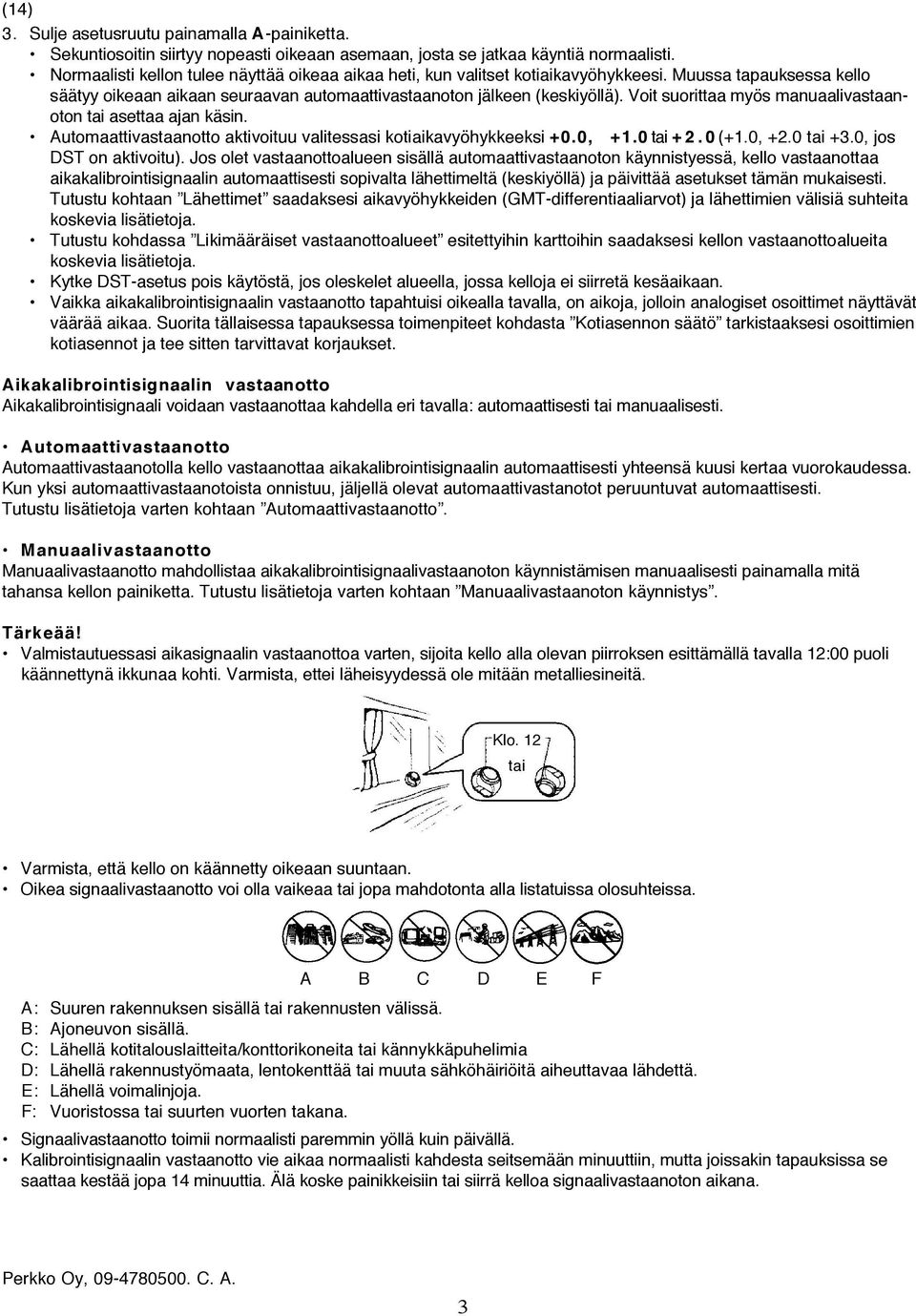 Voit suorittaa myös manuaalivastaanoton tai asettaa ajan käsin. Automaattivastaanotto aktivoituu valitessasi kotiaikavyöhykkeeksi +0.0, +1.0 tai + 2. 0 (+1.0, +2.0 tai +3.0, jos DST on aktivoitu).
