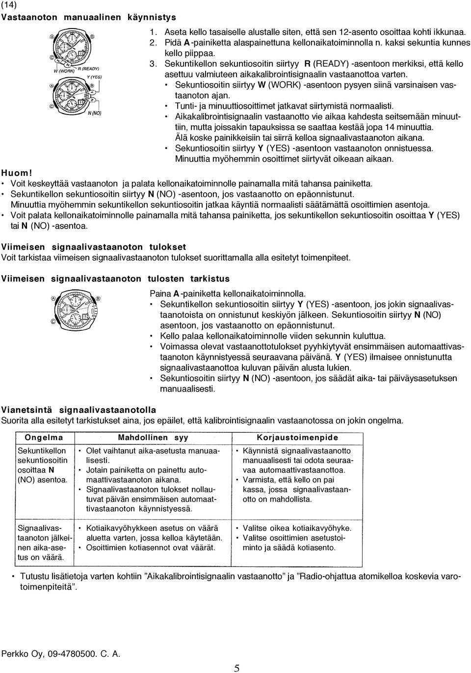 Sekuntiosoitin siirtyy W (WORK) -asentoon pysyen siinä varsinaisen vastaanoton ajan. Tunti- ja minuuttiosoittimet jatkavat siirtymistä normaalisti.