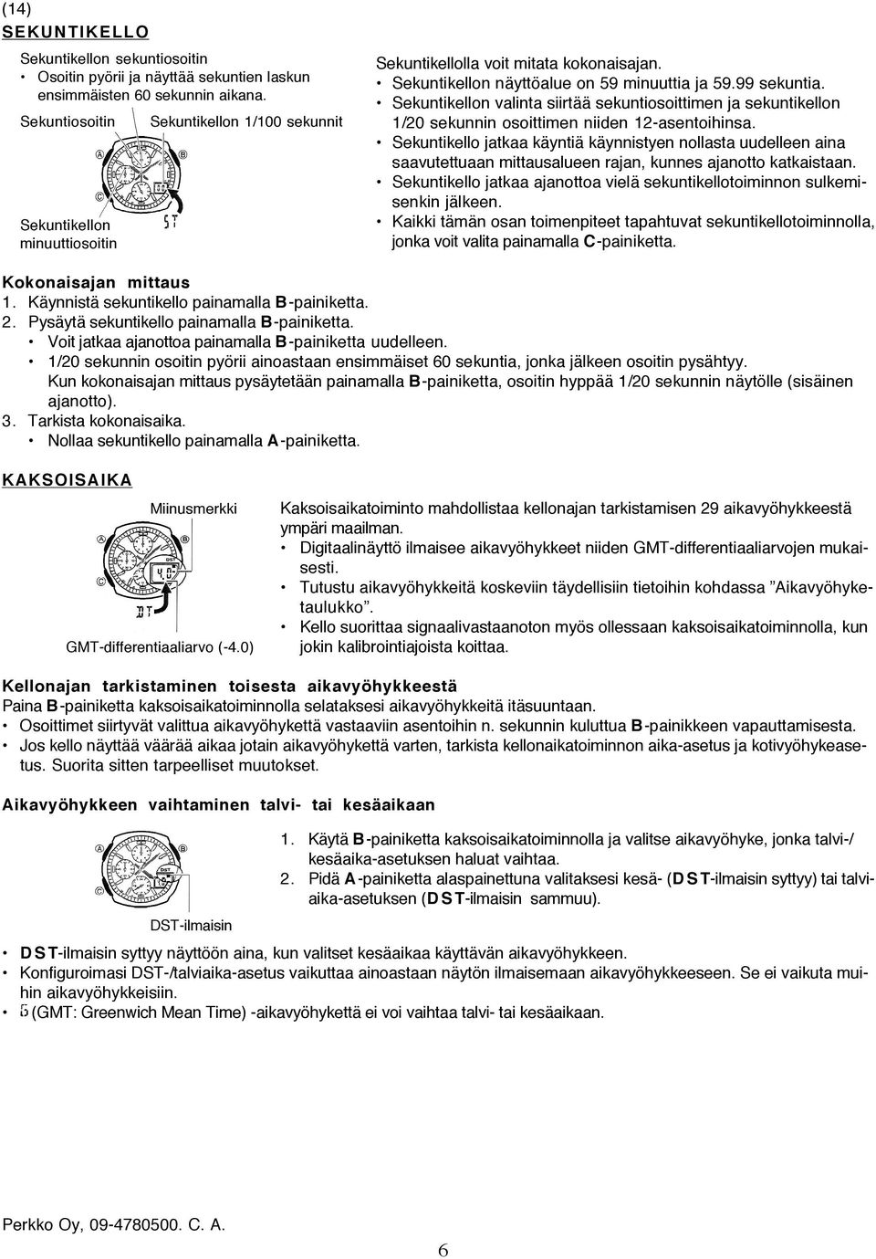 Sekuntikellon valinta siirtää sekuntiosoittimen ja sekuntikellon 1/20 sekunnin osoittimen niiden 12-asentoihinsa.