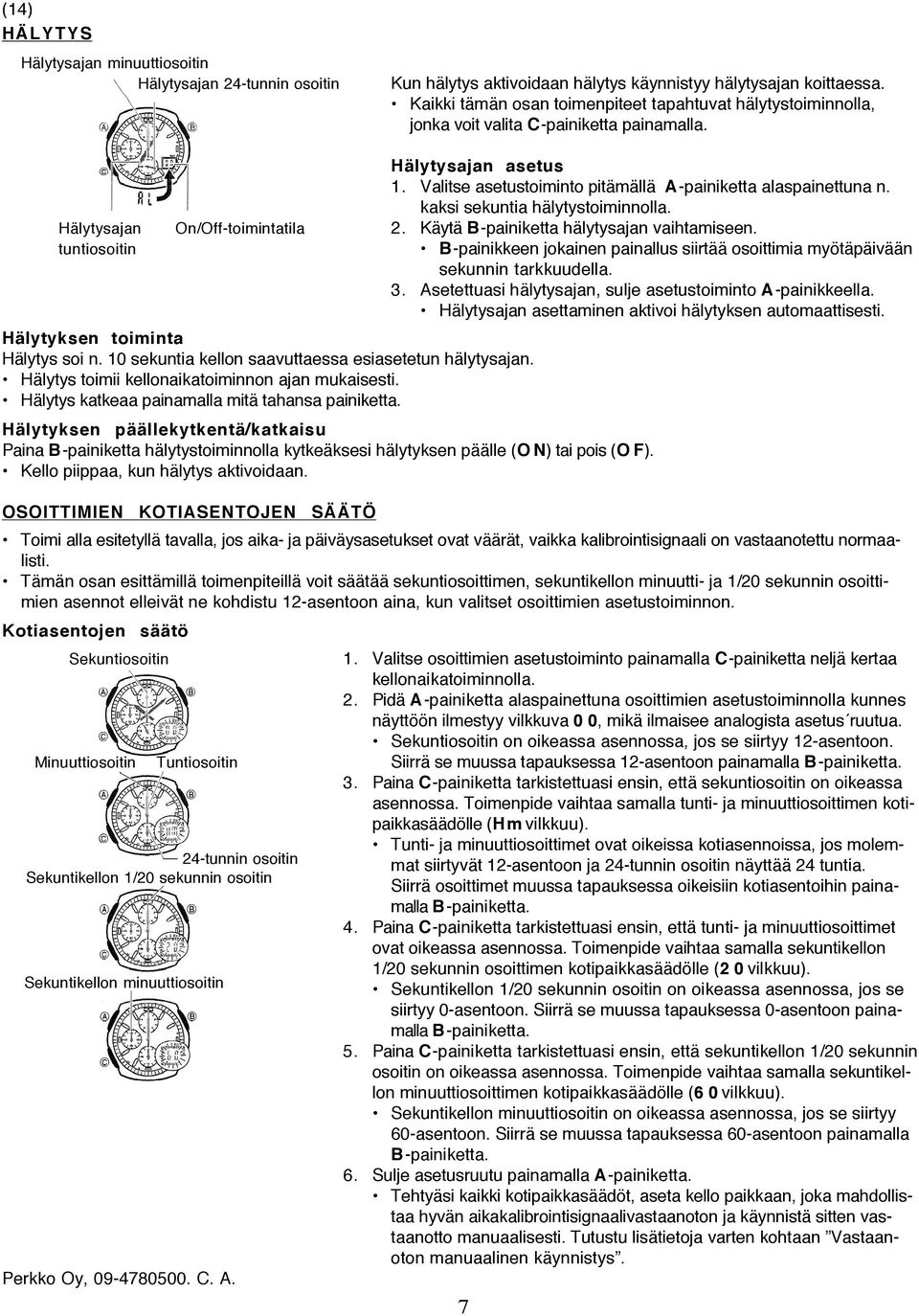 kaksi sekuntia hälytystoiminnolla. Hälytysajan On/Off-toimintatila 2. Käytä B-painiketta hälytysajan vaihtamiseen. tuntiosoitin Hälytyksen toiminta Hälytys soi n.
