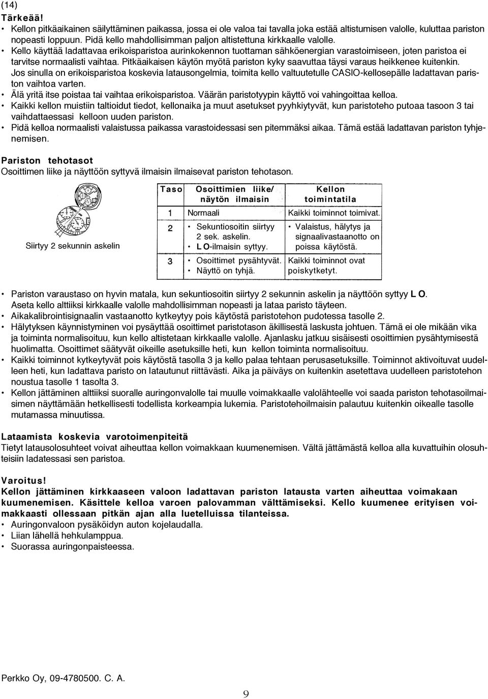 Kello käyttää ladattavaa erikoisparistoa aurinkokennon tuottaman sähköenergian varastoimiseen, joten paristoa ei tarvitse normaalisti vaihtaa.