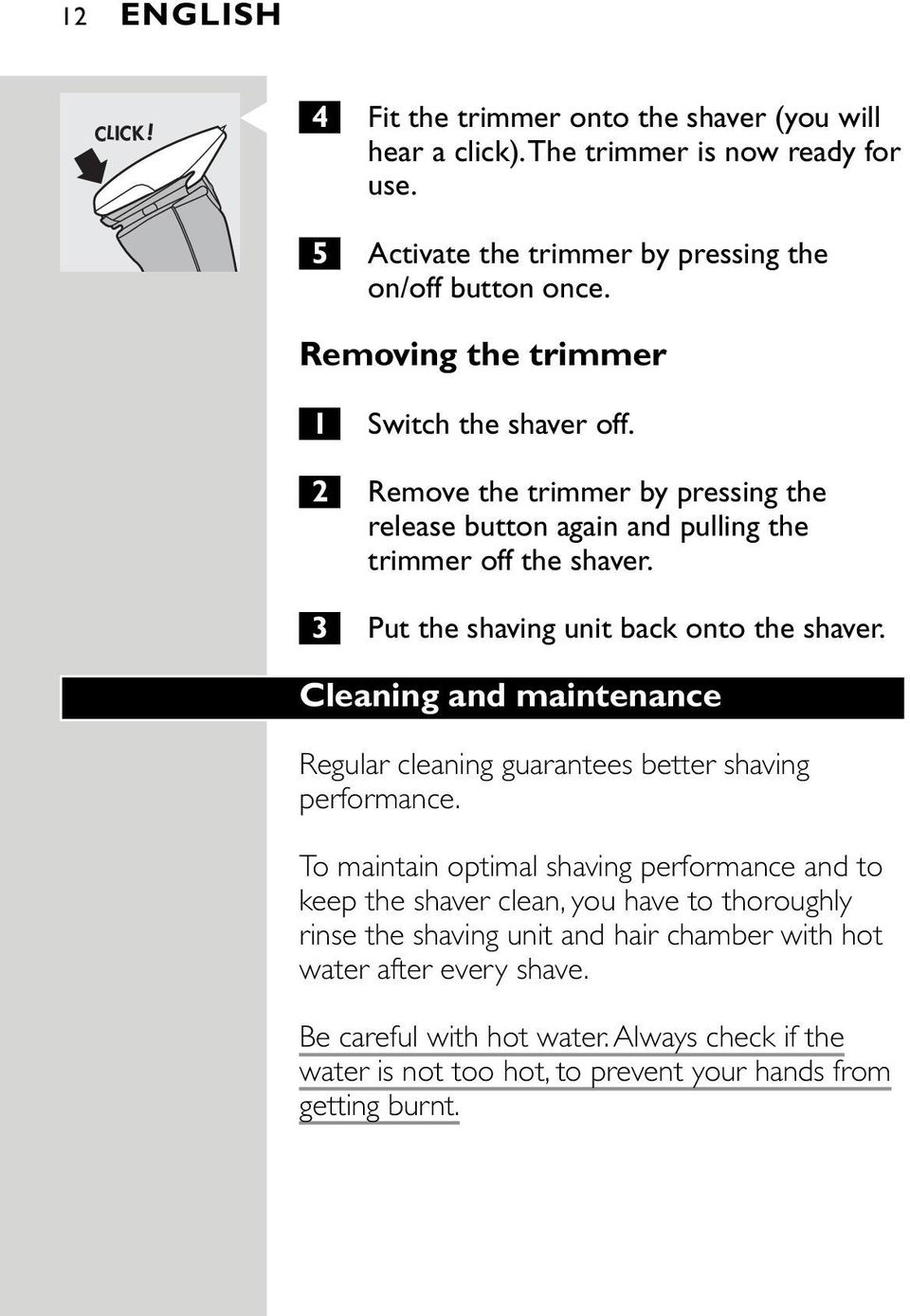 3 Put the shaving unit back onto the shaver. Cleaning and maintenance Regular cleaning guarantees better shaving performance.