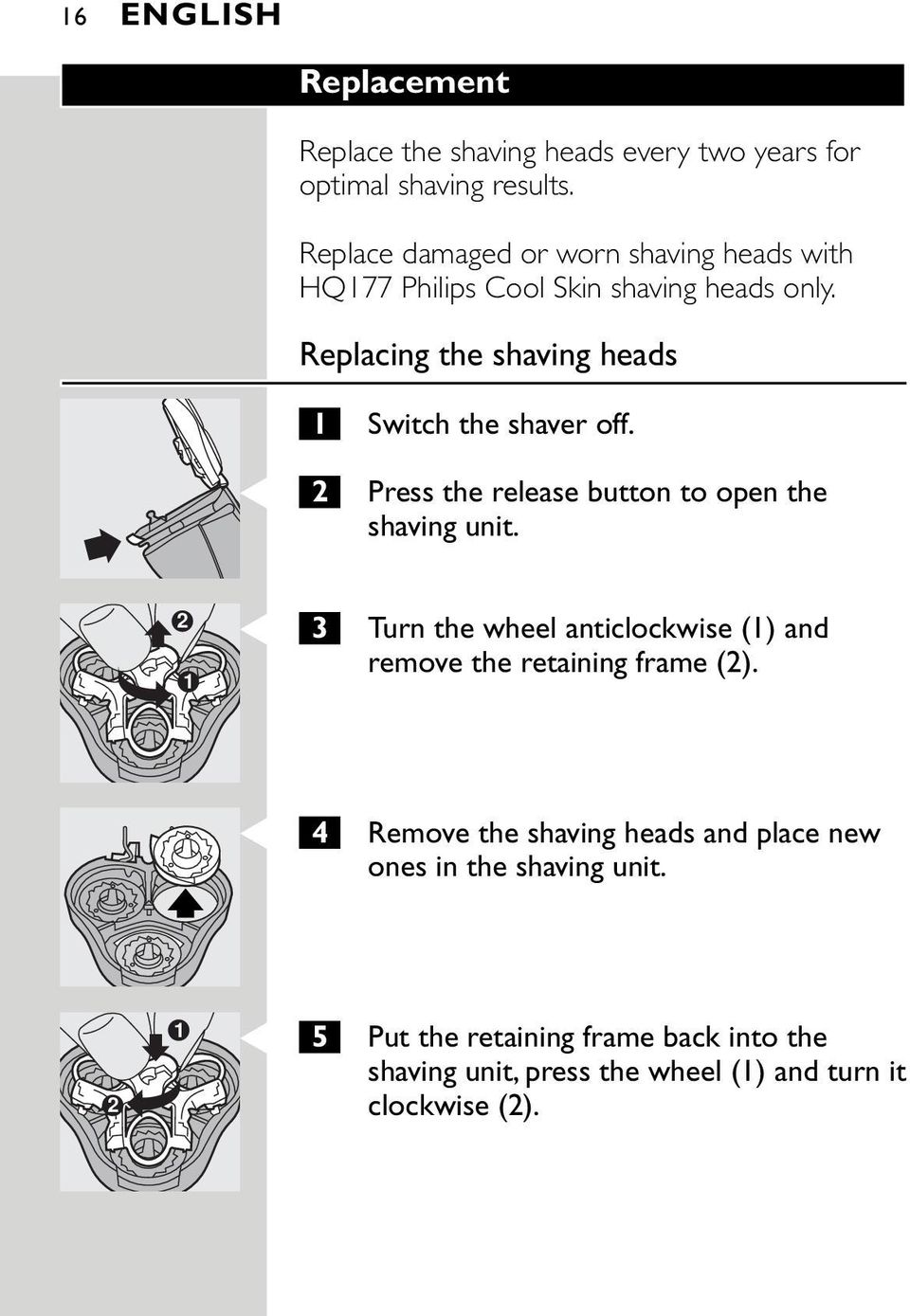 Replacing the shaving heads 1 Switch the shaver off. C 2 Press the release button to open the shaving unit.