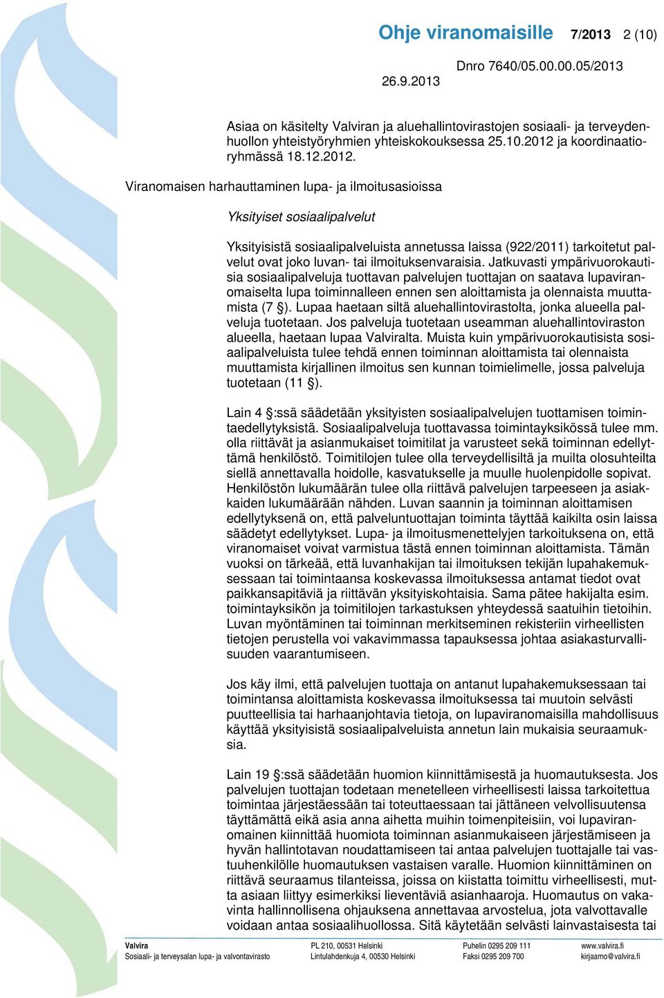 Viranomaisen harhauttaminen lupa- ja ilmoitusasioissa Yksityiset sosiaalipalvelut Yksityisistä sosiaalipalveluista annetussa laissa (922/2011) tarkoitetut palvelut ovat joko luvan- tai