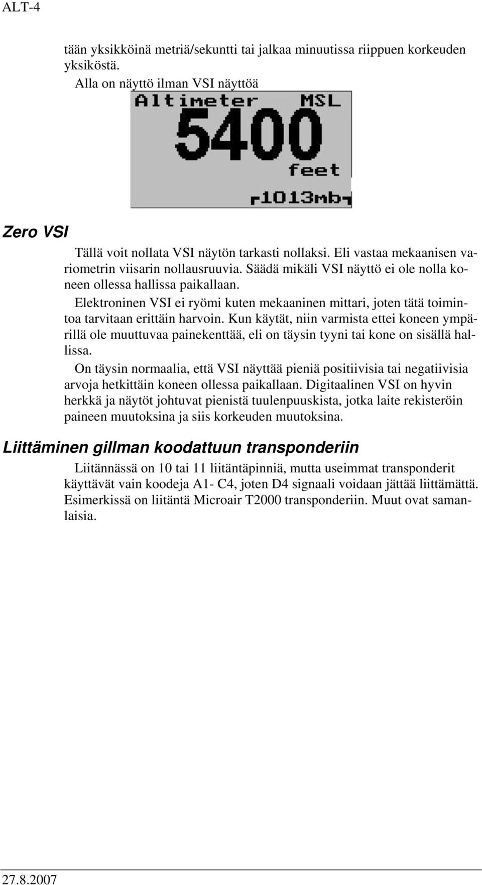 Elektroninen VSI ei ryömi kuten mekaaninen mittari, joten tätä toimintoa tarvitaan erittäin harvoin.