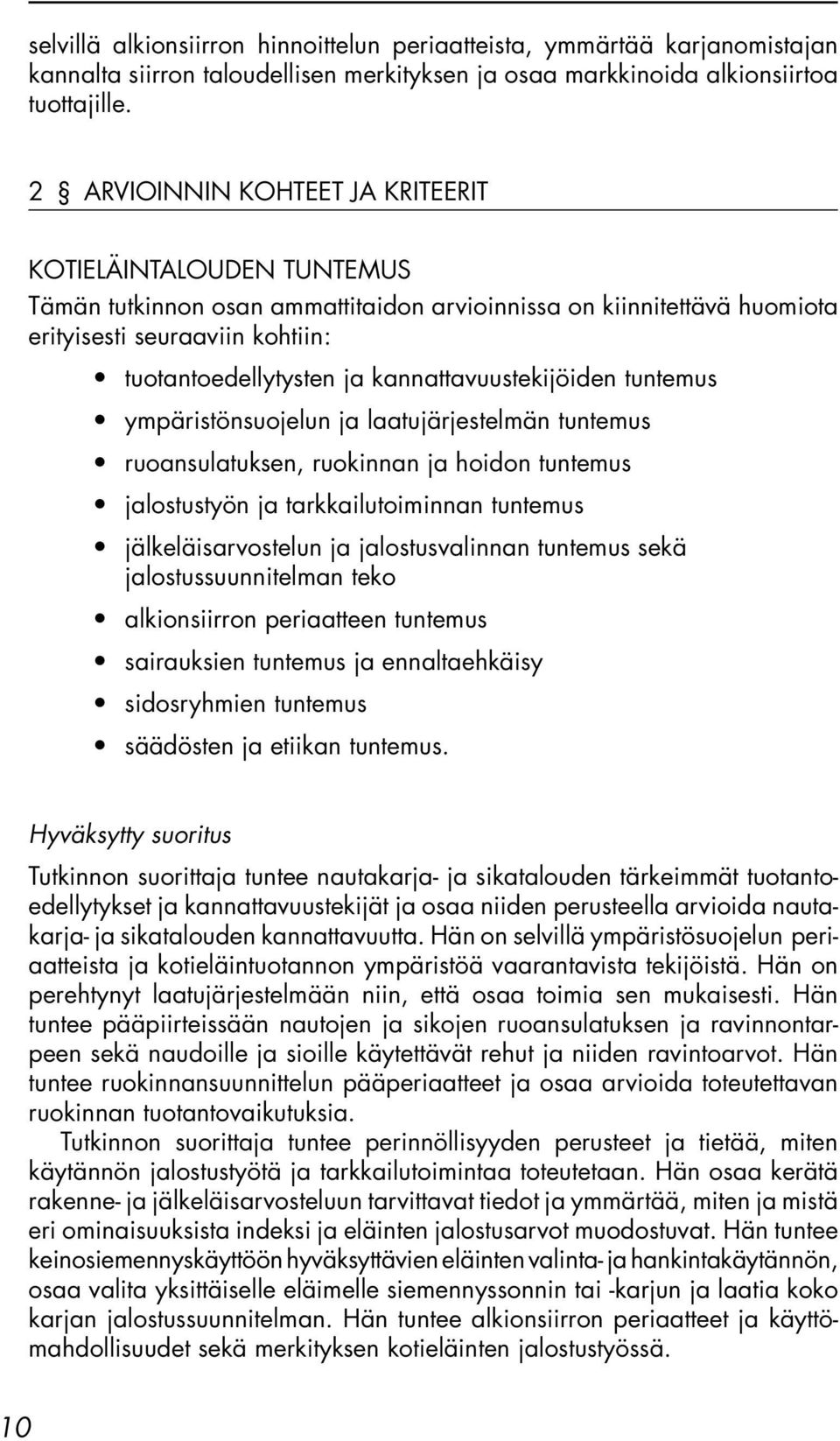 kannattavuustekijöiden tuntemus ympäristönsuojelun ja laatujärjestelmän tuntemus ruoansulatuksen, ruokinnan ja hoidon tuntemus jalostustyön ja tarkkailutoiminnan tuntemus jälkeläisarvostelun ja