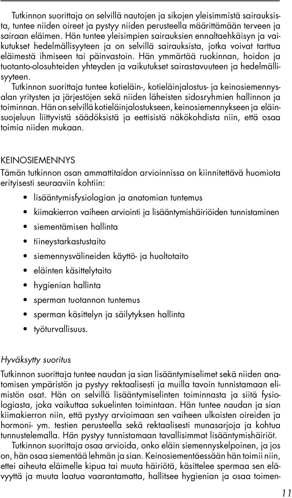 Hän ymmärtää ruokinnan, hoidon ja tuotanto-olosuhteiden yhteyden ja vaikutukset sairastavuuteen ja hedelmällisyyteen.