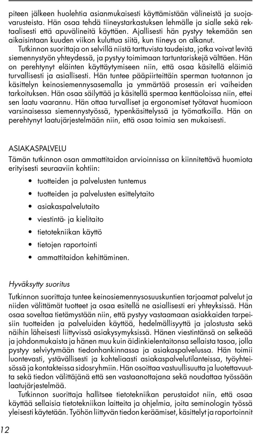 Tutkinnon suorittaja on selvillä niistä tarttuvista taudeista, jotka voivat levitä siemennystyön yhteydessä, ja pystyy toimimaan tartuntariskejä välttäen.