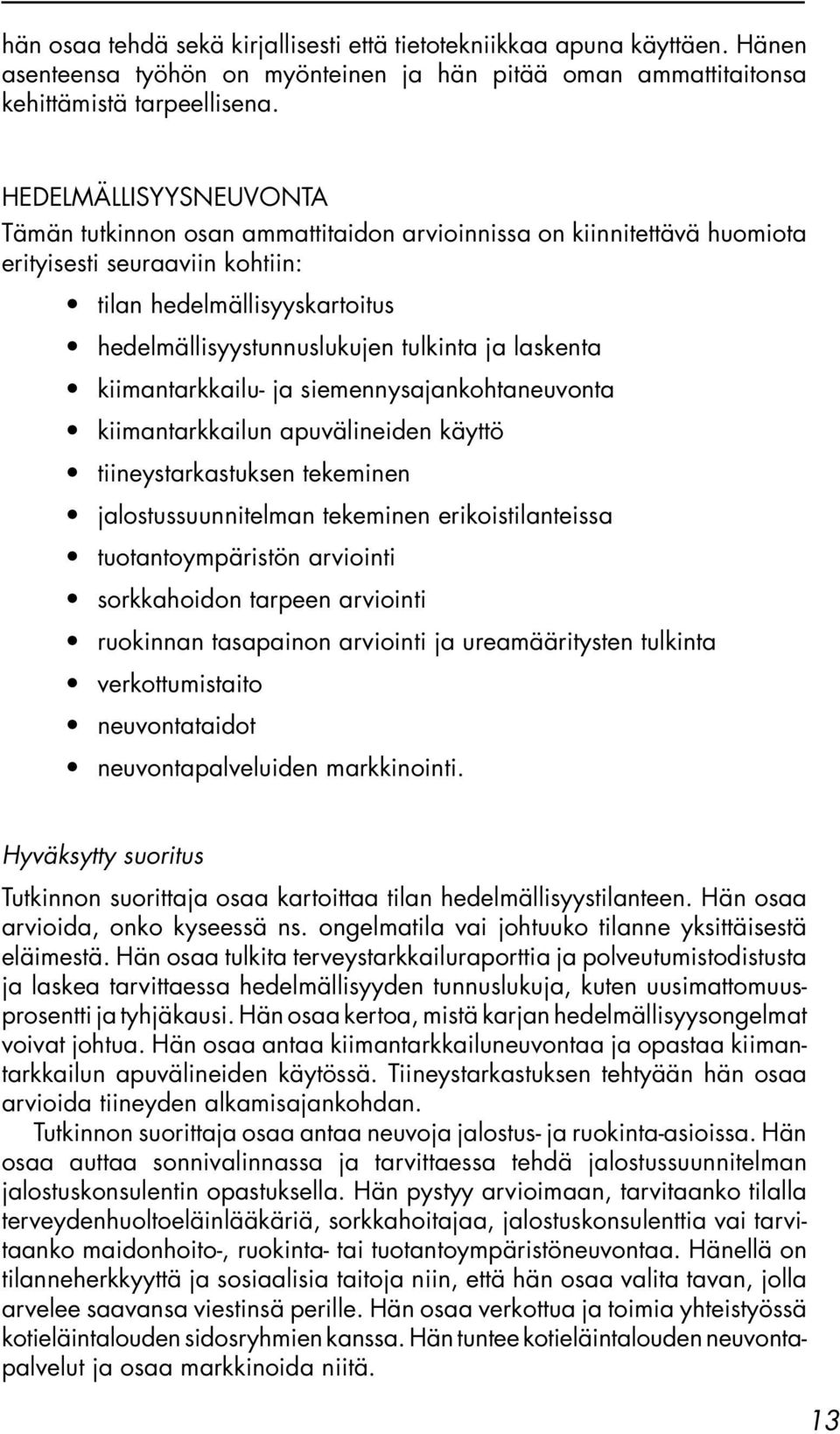 laskenta kiimantarkkailu- ja siemennysajankohtaneuvonta kiimantarkkailun apuvälineiden käyttö tiineystarkastuksen tekeminen jalostussuunnitelman tekeminen erikoistilanteissa tuotantoympäristön