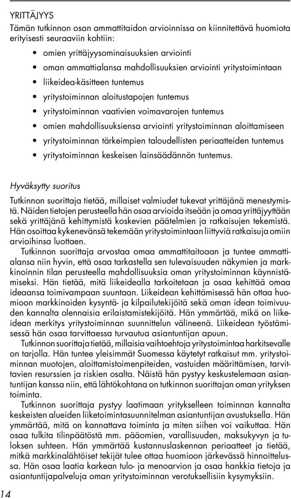 aloittamiseen yritystoiminnan tärkeimpien taloudellisten periaatteiden tuntemus yritystoiminnan keskeisen lainsäädännön tuntemus.