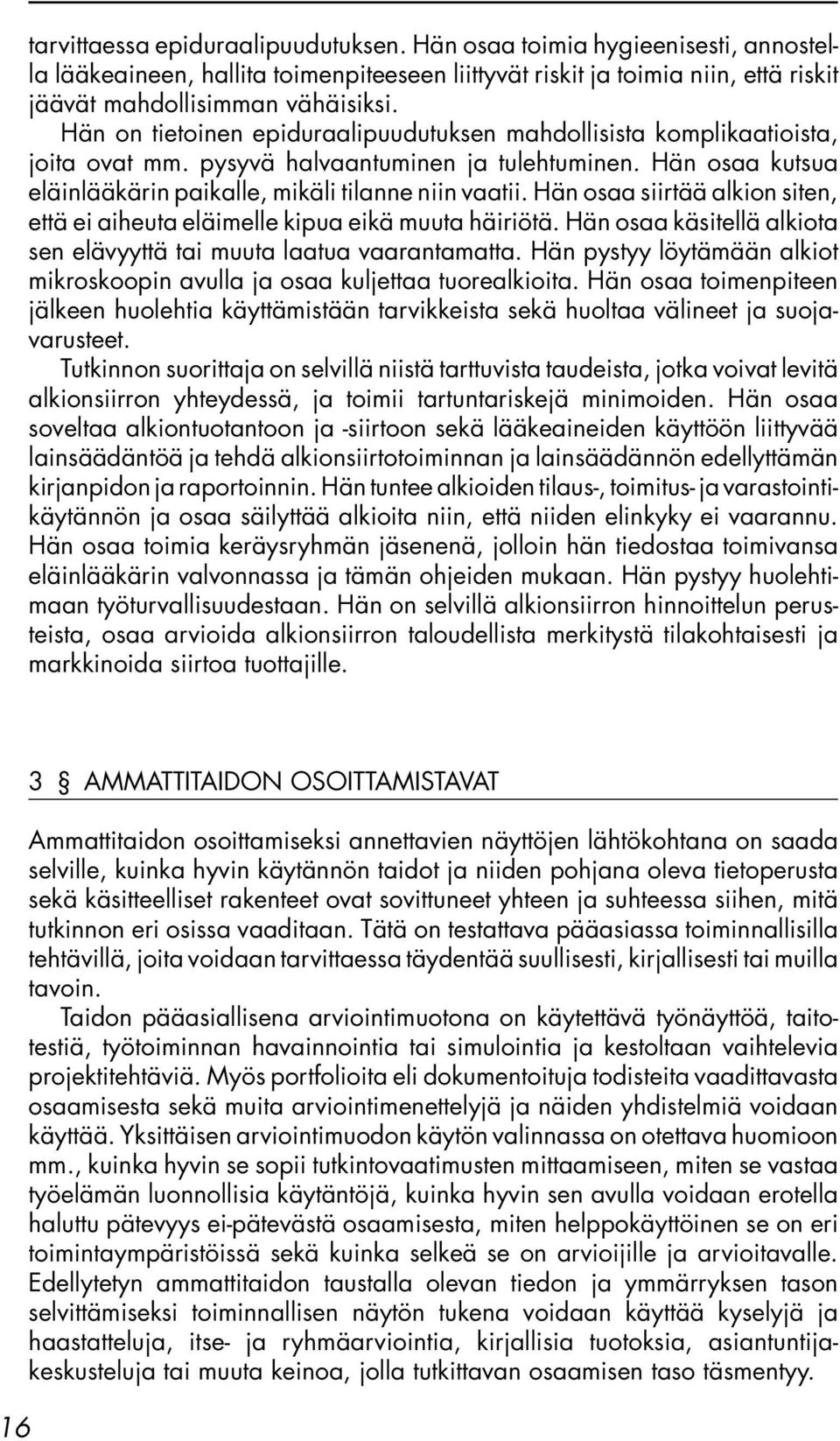 Hän osaa siirtää alkion siten, että ei aiheuta eläimelle kipua eikä muuta häiriötä. Hän osaa käsitellä alkiota sen elävyyttä tai muuta laatua vaarantamatta.