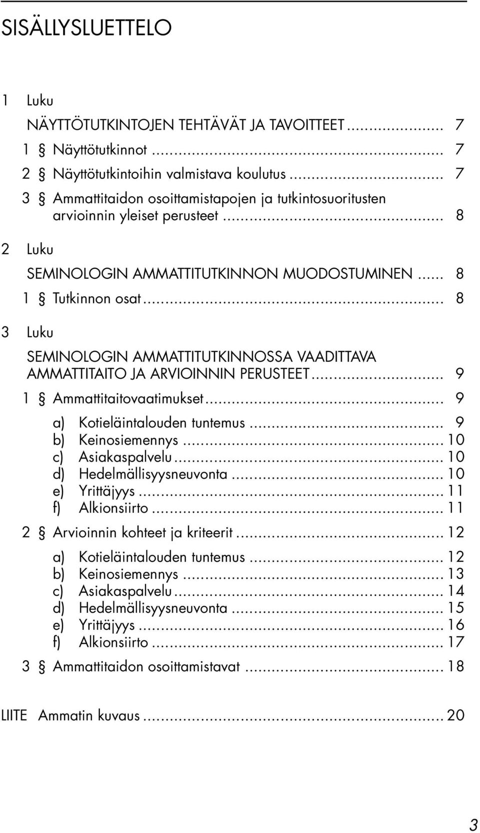 .. 8 3 Luku SEMINOLOGIN AMMATTITUTKINNOSSA VAADITTAVA AMMATTITAITO JA ARVIOINNIN PERUSTEET... 9 1 Ammattitaitovaatimukset... 9 a) Kotieläintalouden tuntemus... 9 b) Keinosiemennys.