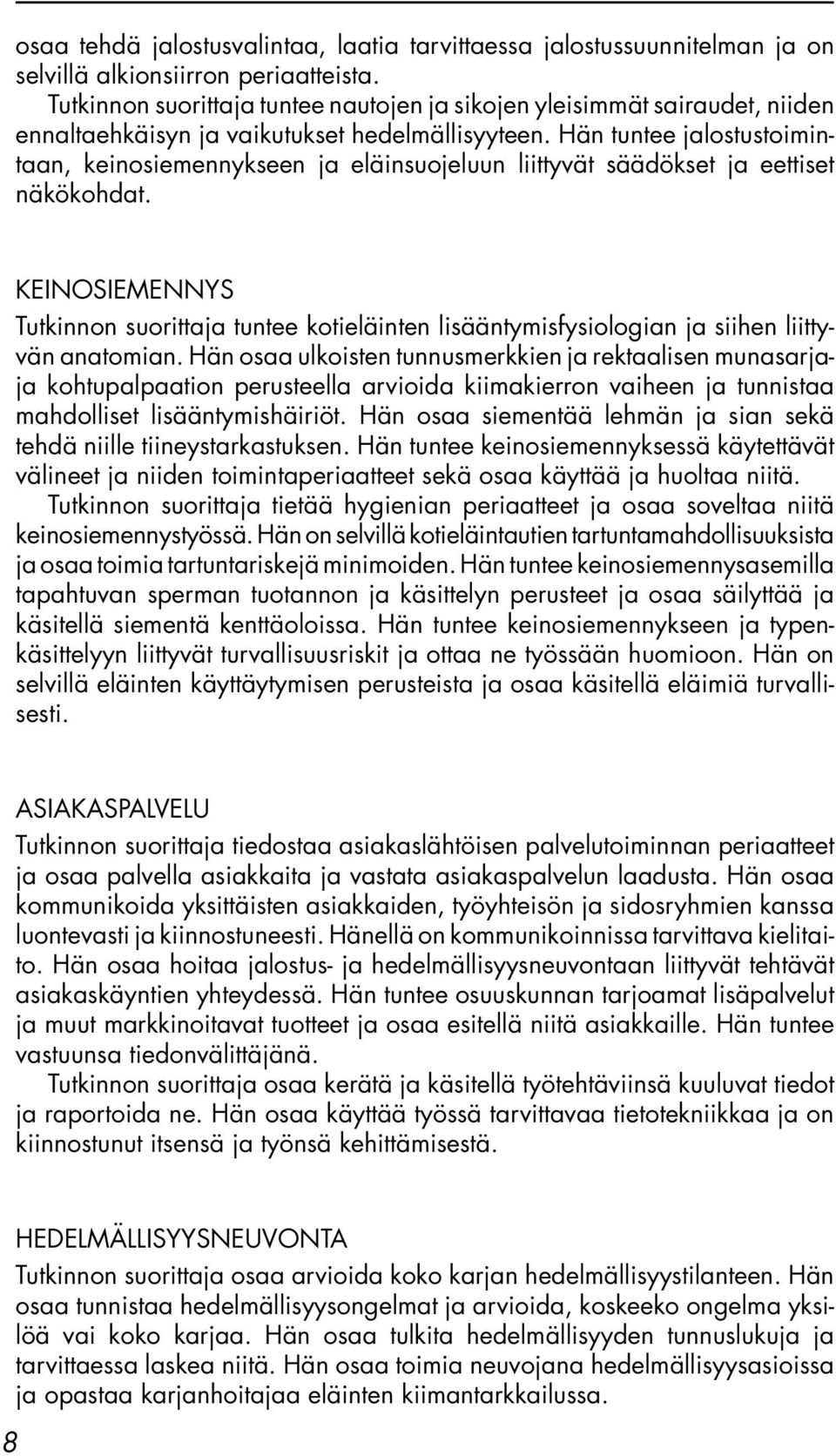 Hän tuntee jalostustoimintaan, keinosiemennykseen ja eläinsuojeluun liittyvät säädökset ja eettiset näkökohdat.