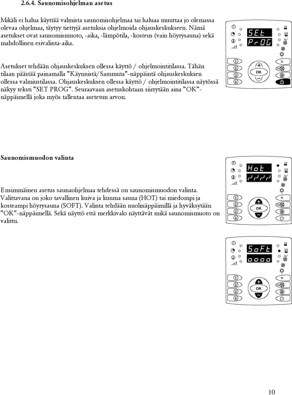 Tähän tilaan päästää painamalla Käynnistä/Sammuta -näppäintä ohjauskeskuksen ollessa valmiustilassa. Ohjauskeskuksen ollessa käyttö / ohjelmointitilassa näytössä näkyy teksti SET POG.