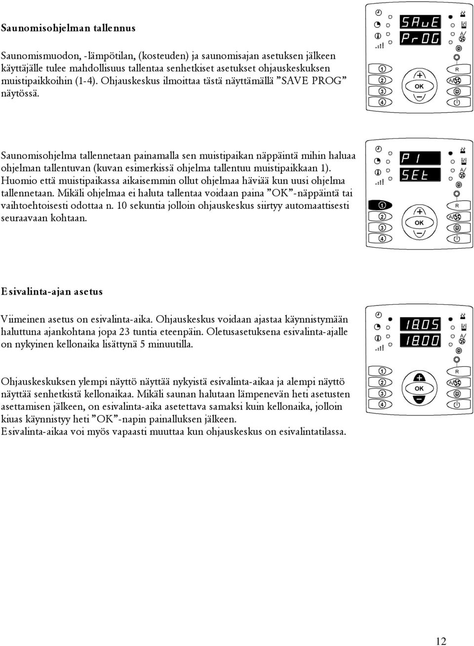 Saunomisohjelma tallennetaan painamalla sen muistipaikan näppäintä mihin haluaa ohjelman tallentuvan (kuvan esimerkissä ohjelma tallentuu muistipaikkaan ).