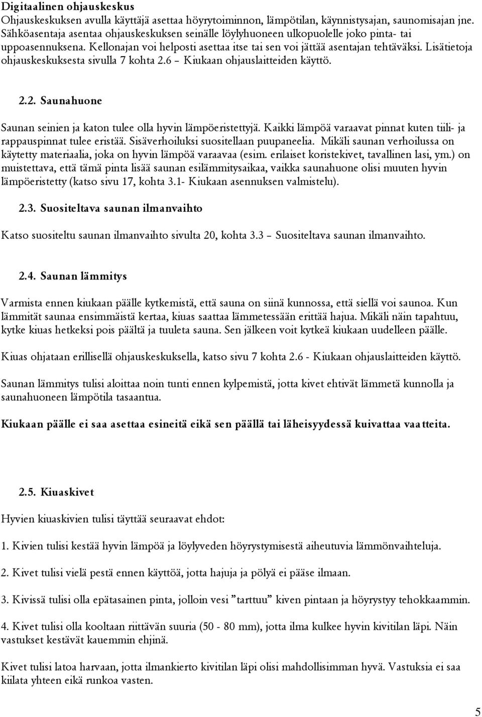 Lisätietoja ohjauskeskuksesta sivulla 7 kohta.6 Kiukaan ohjauslaitteiden käyttö... Saunahuone Saunan seinien ja katon tulee olla hyvin lämpöeristettyjä.