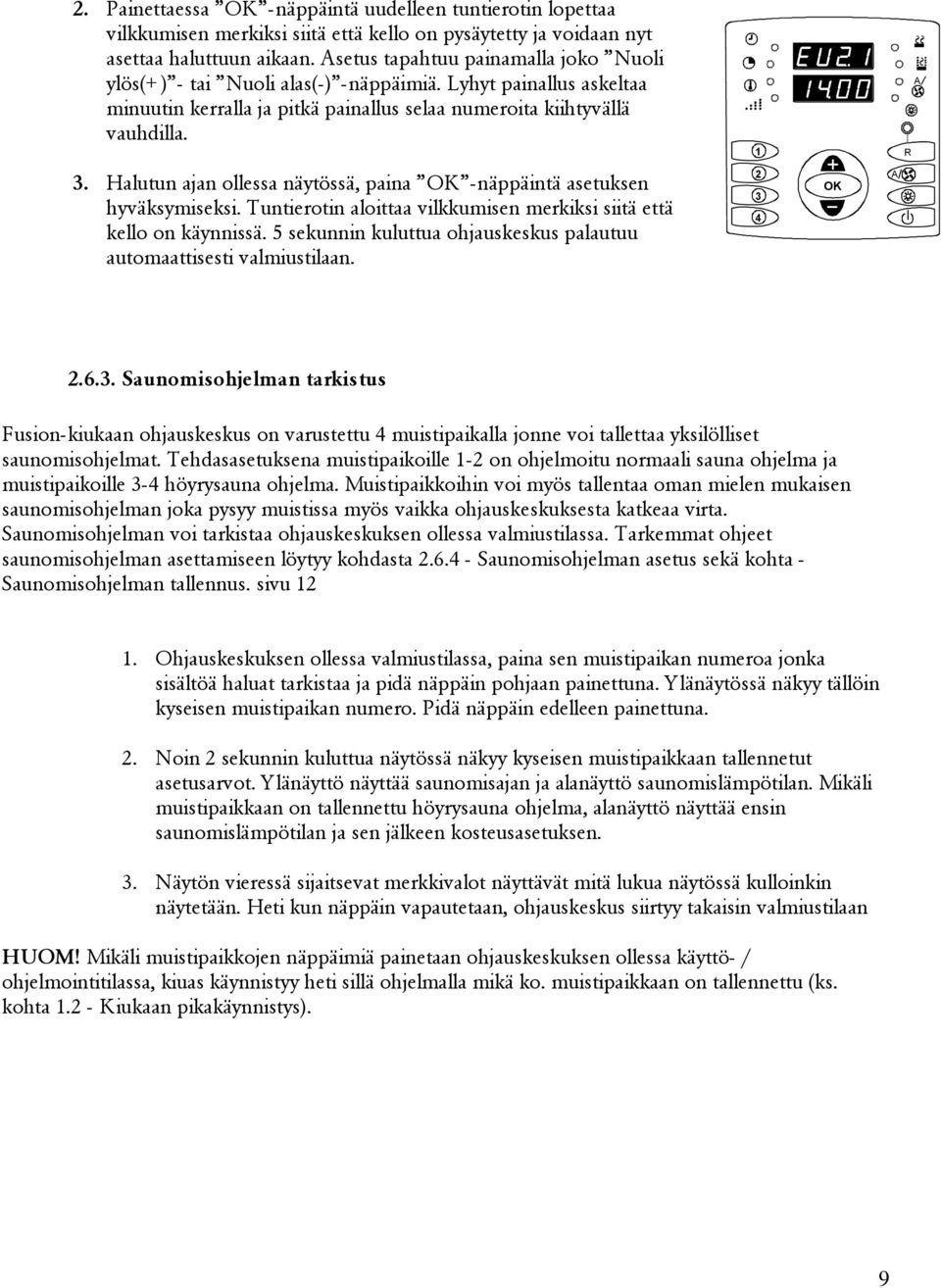 . Halutun ajan ollessa näytössä, paina -näppäintä asetuksen hyväksymiseksi. Tuntierotin aloittaa vilkkumisen merkiksi siitä että kello on käynnissä.