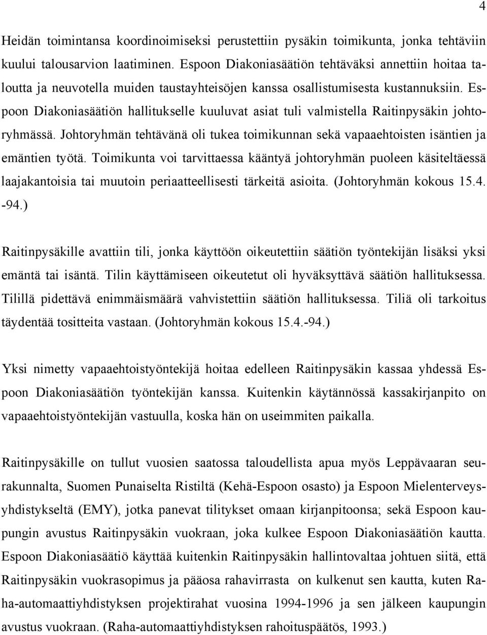 Espoon Diakoniasäätiön hallitukselle kuuluvat asiat tuli valmistella Raitinpysäkin johtoryhmässä. Johtoryhmän tehtävänä oli tukea toimikunnan sekä vapaaehtoisten isäntien ja emäntien työtä.