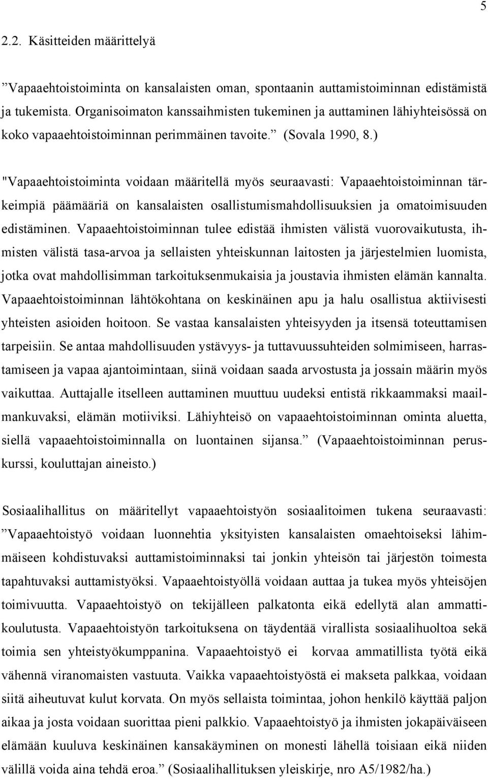 ) "Vapaaehtoistoiminta voidaan määritellä myös seuraavasti: Vapaaehtoistoiminnan tärkeimpiä päämääriä on kansalaisten osallistumismahdollisuuksien ja omatoimisuuden edistäminen.