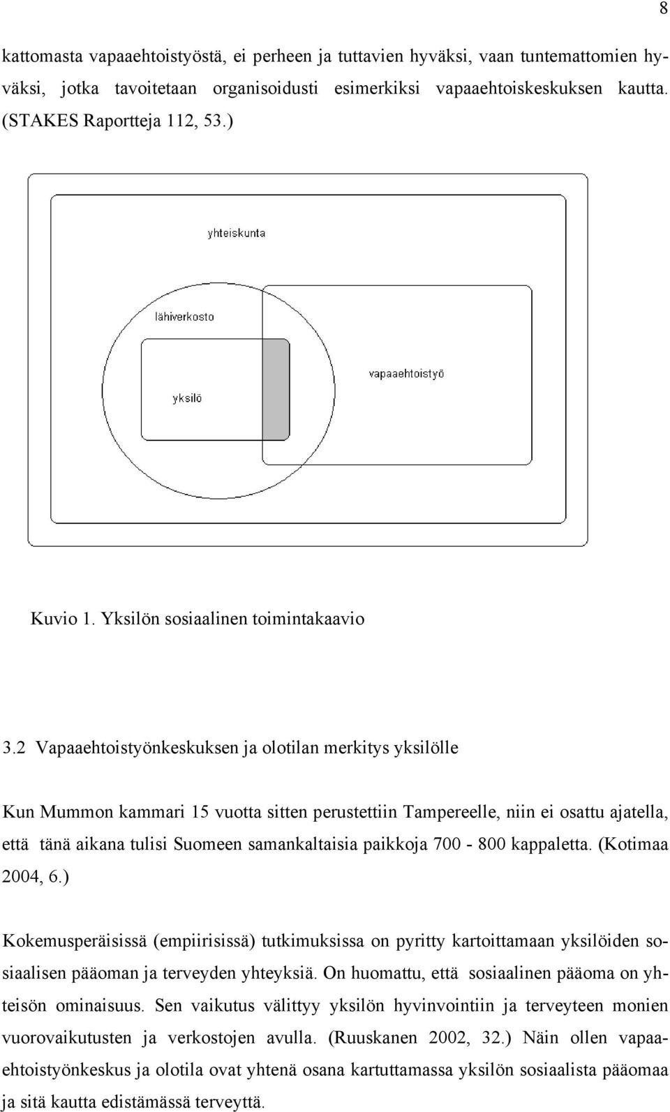 2 Vapaaehtoistyönkeskuksen ja olotilan merkitys yksilölle Kun Mummon kammari 15 vuotta sitten perustettiin Tampereelle, niin ei osattu ajatella, että tänä aikana tulisi Suomeen samankaltaisia