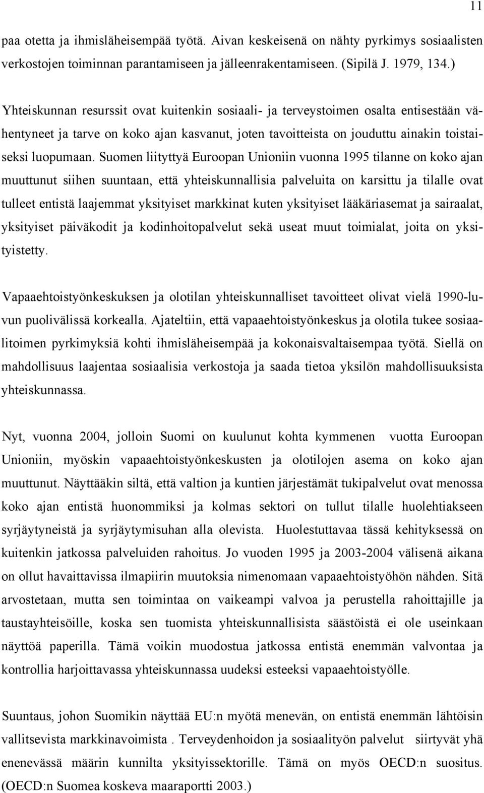 Suomen liityttyä Euroopan Unioniin vuonna 1995 tilanne on koko ajan muuttunut siihen suuntaan, että yhteiskunnallisia palveluita on karsittu ja tilalle ovat tulleet entistä laajemmat yksityiset